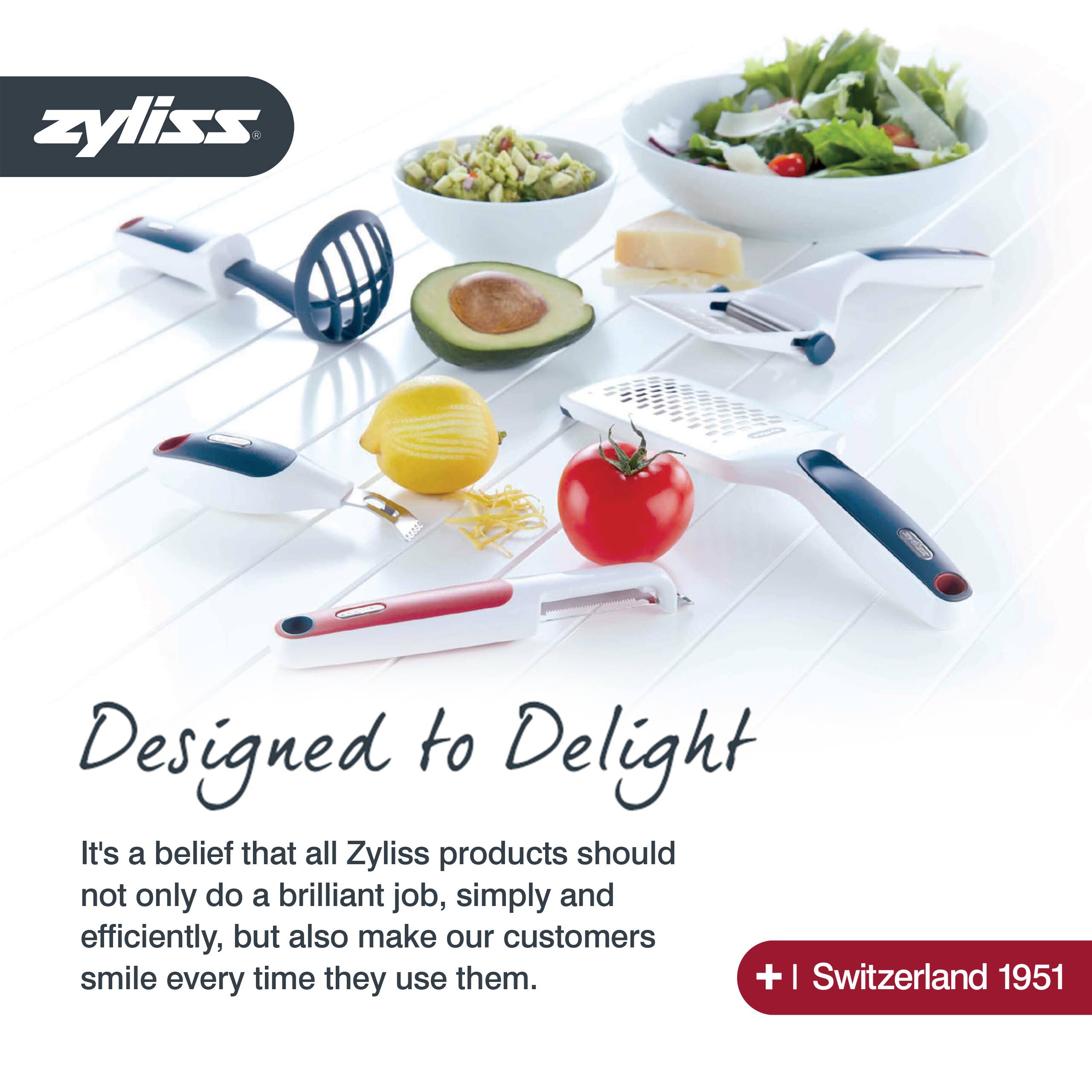 zyllss  
Designed to Delight  
It's a belief that all Zyliss products should not only do a brilliant job, simply and efficiently, but also make our customers smile every time they use them.  
+ | Switzerland 1951