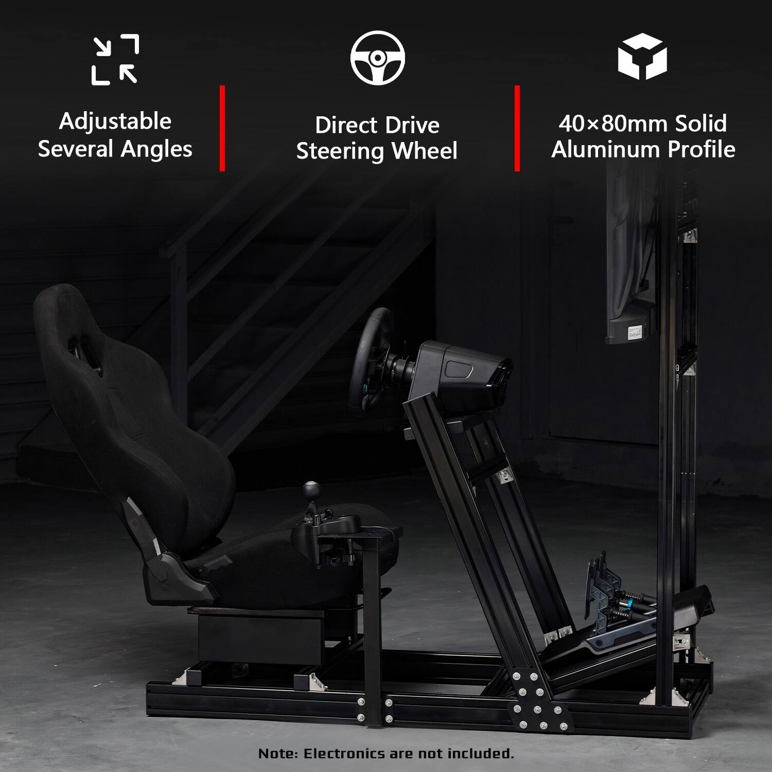 Adjustable Several Angles  
Direct Drive Steering Wheel  
40x80mm Solid Aluminum Profile  
Note: Electronics are not included.