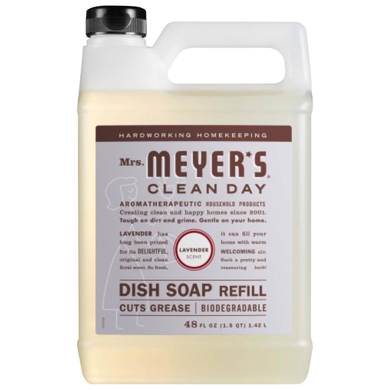 HARDWORKING HOMEKEEPING  
Mrs. MEYER'S CLEAN DAY  
AROMATHERAPEUTIC HOUSEHOLD PRODUCTS  
Creating clean and happy homes since 2001  
Tough on dirt and grime. Gentle on your home.  

LAVENDER has long been prized for its DELIGHTFUL, original and clean floral scent. So fresh, reassuring.  

DISH SOAP REFILL  
CUTS GREASE  
BIODEGRADABLE  

48 FL OZ (1.5 QT) 1.42 L  

LAVENDER SCENT  
It can fill your home with warm WELCOMING air.  
Such a pretty and reassuring herb!