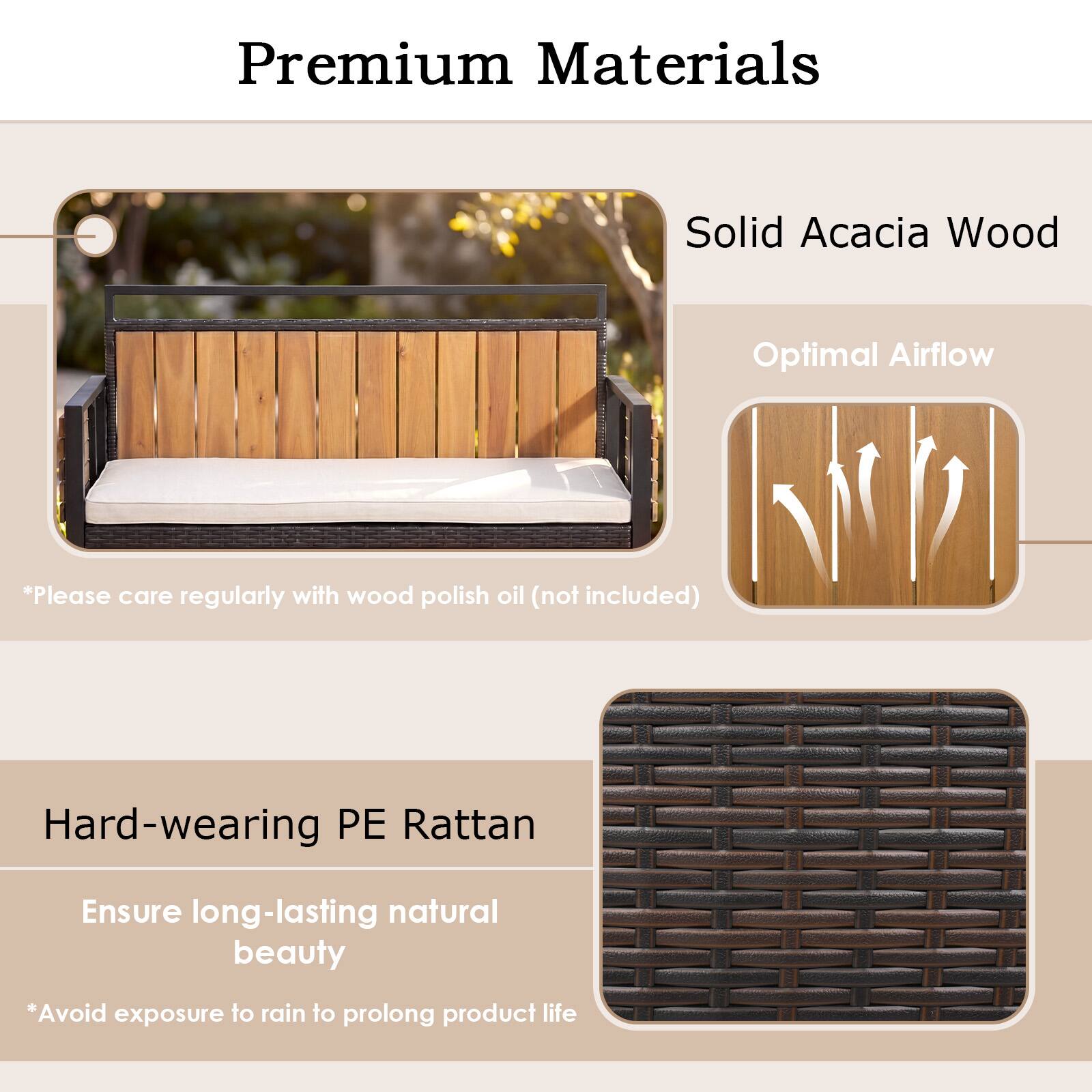 Premium Materials

Solid Acacia Wood
Optimal Airflow
*Please care regularly with wood polish oil (not included)

Hard-wearing PE Rattan
Ensure long-lasting natural beauty
*Avoid exposure to rain to prolong product life