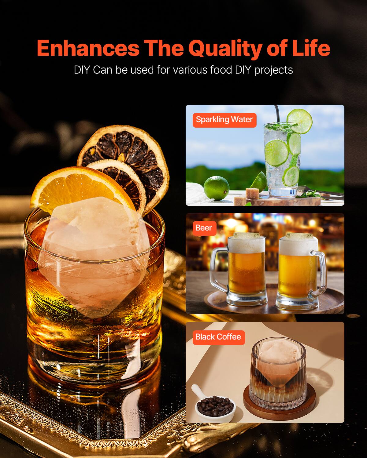 Enhances The Quality of Life

DIY Can be used for various food DIY projects

- Sparkling Water
- Beer
- Black Coffee