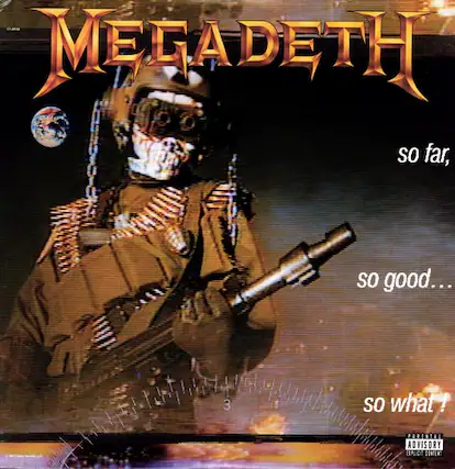 MEGADETH
so far,
so good...
so what!
PARENTAL ADVISORY EXPLICIT CONTENT