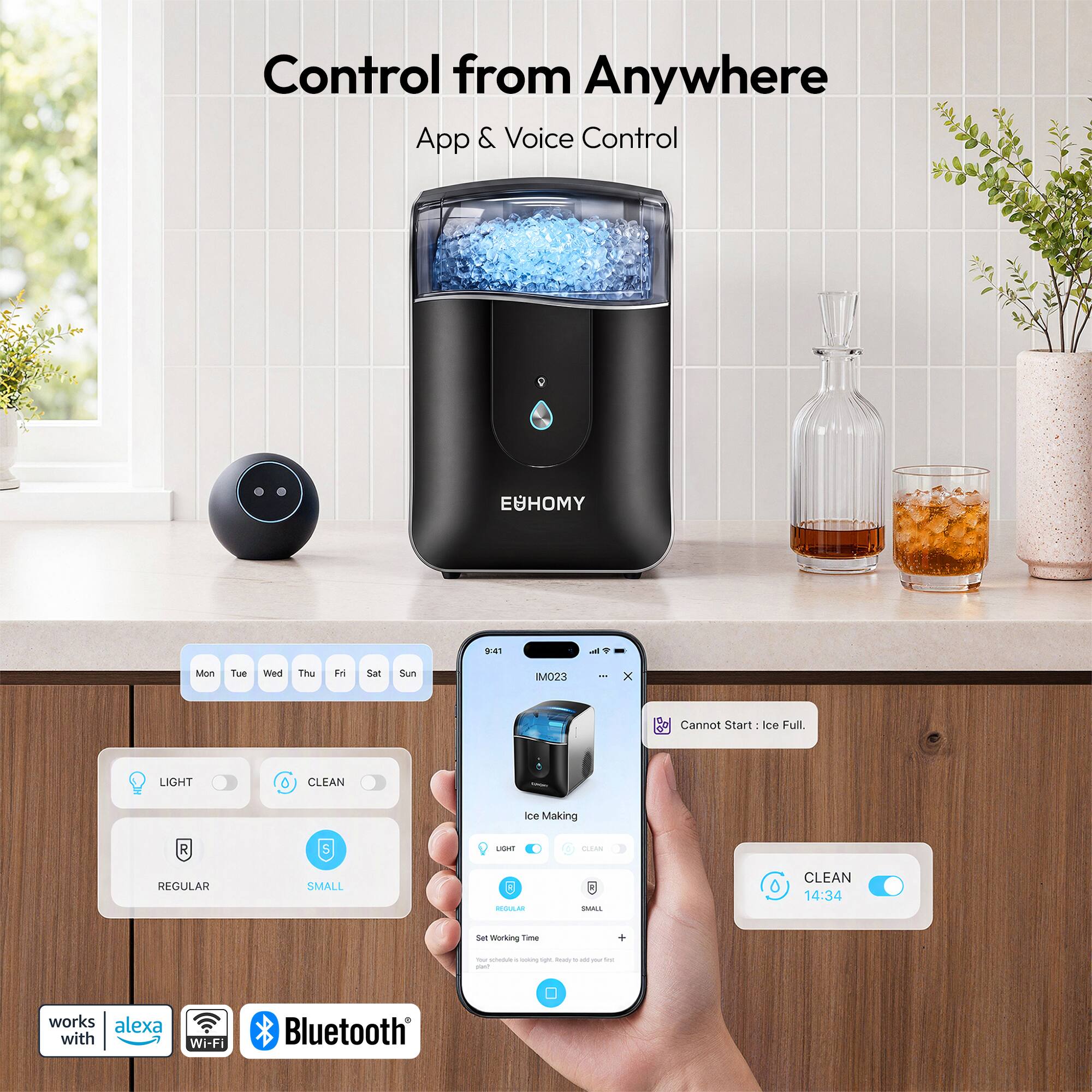 Control from Anywhere App & Voice Control

9:41
Mon
Tue
Wed
Thu
Fri
Sat
Sun
IM023
-
X
Cannot Start: Ice Full.
LIGHT
CLEAN
Ice Making
R
S
THOU
CLEAN
REGULAR
SMALL
0 REGULAR
SMALL
CLEAN 14:34
Set Working Time
Your monthly if - ago Ready Y - por - inter
works alexa with
Wi-Fi
Bluetooth