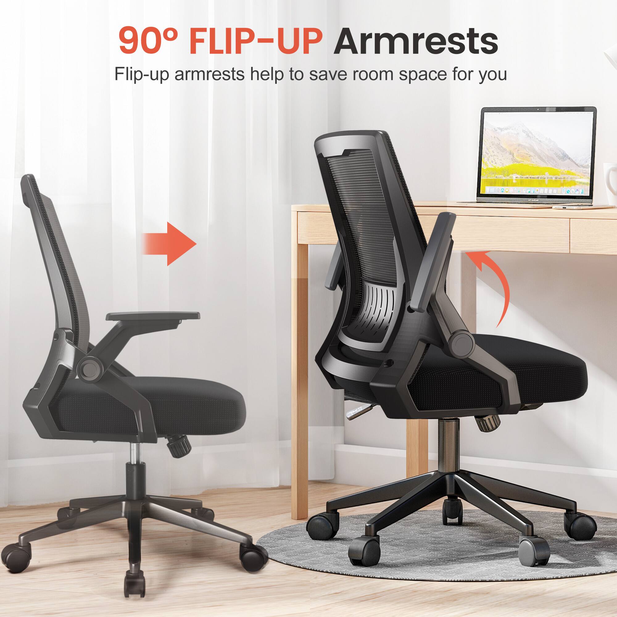 90° FLIP-UP Armrests  
Flip-up armrests help to save room space for you