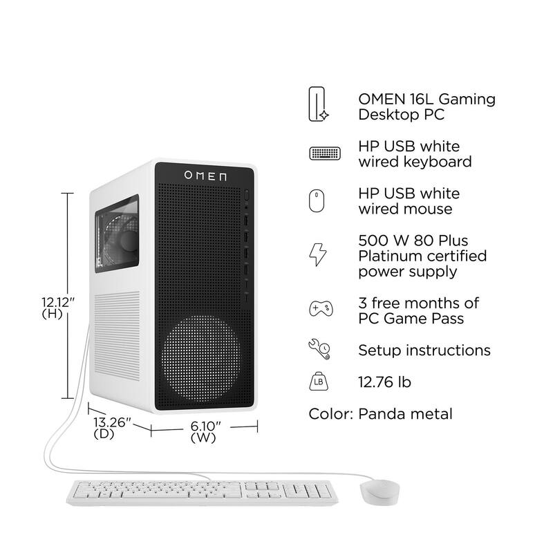 OMEN 16L Gaming Desktop PC  
HP USB white wired keyboard  
HP USB white wired mouse  
500 W 80 Plus Platinum certified power supply  
12.12" (H) + 3 free months of PC Game Pass  
Setup instructions  
12.76 lb  
13.26" (D) 6.10" (W)  
Color: Panda metal