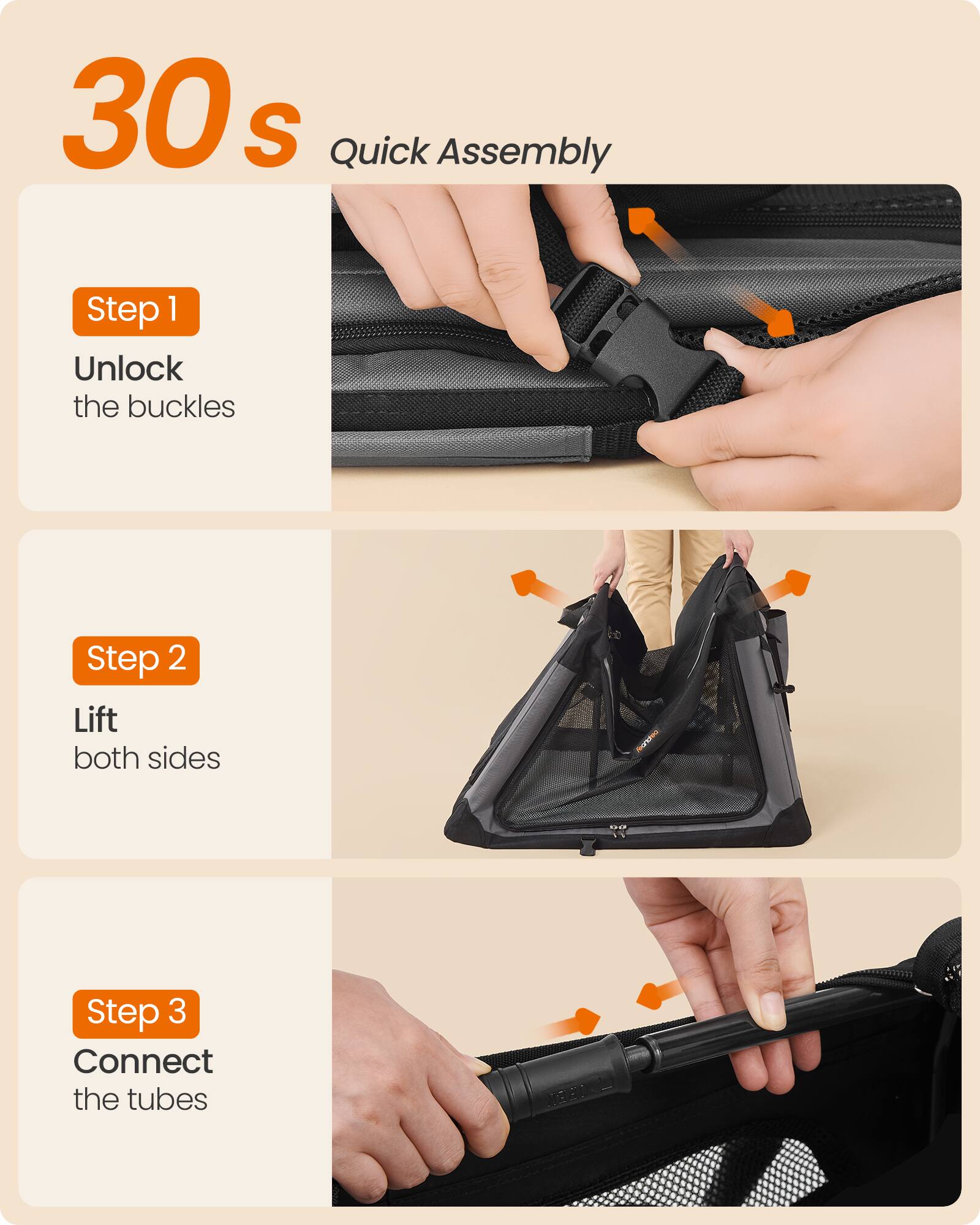 30s Quick Assembly

Step 1 Unlock the buckles
Step 2 Lift both sides
Step 3 Connect the tubes
