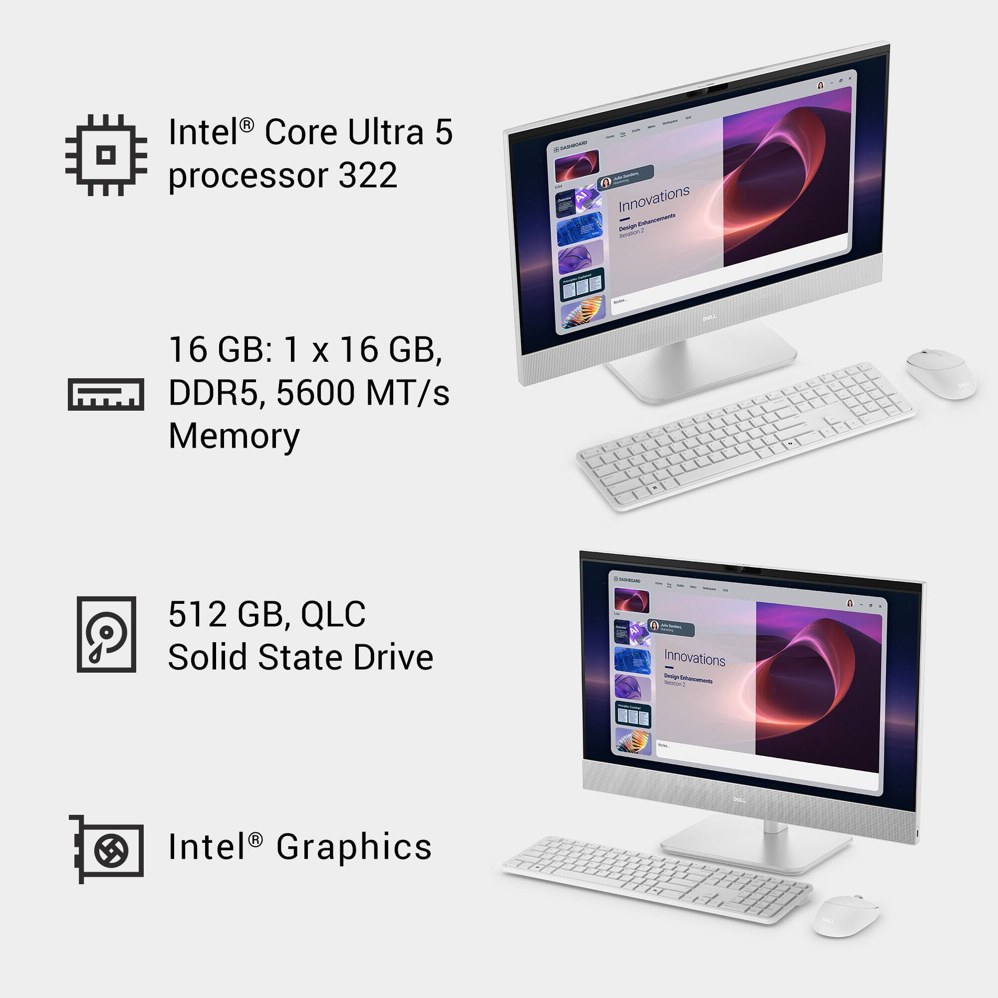 Intel® Core Ultra 5 processor 322

16 GB: 1 x 16 GB, DDR5, 5600 MT/s Memory

512 GB, QLC Solid State Drive

Intel® Graphics