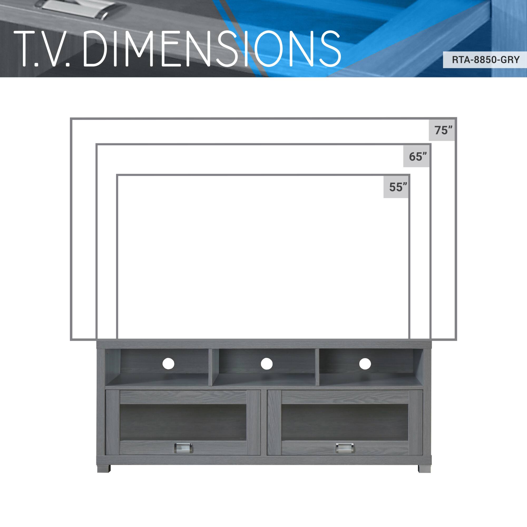 T.V. DIMENSIONS  
RTA-8850-GRY  
75"  
65"  
55"