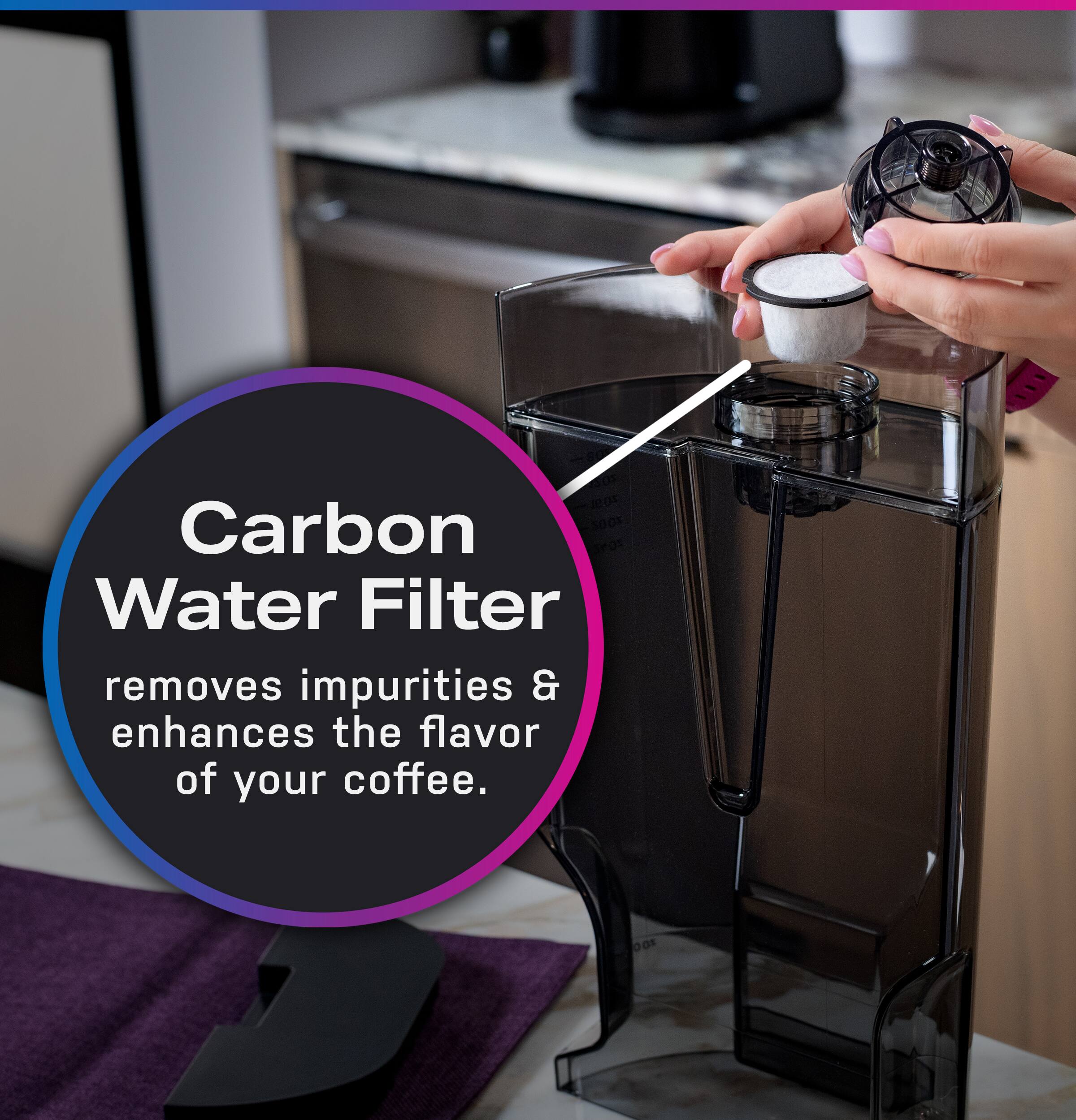 Carbon Water Filter removes impurities & enhances the flavor of your coffee.