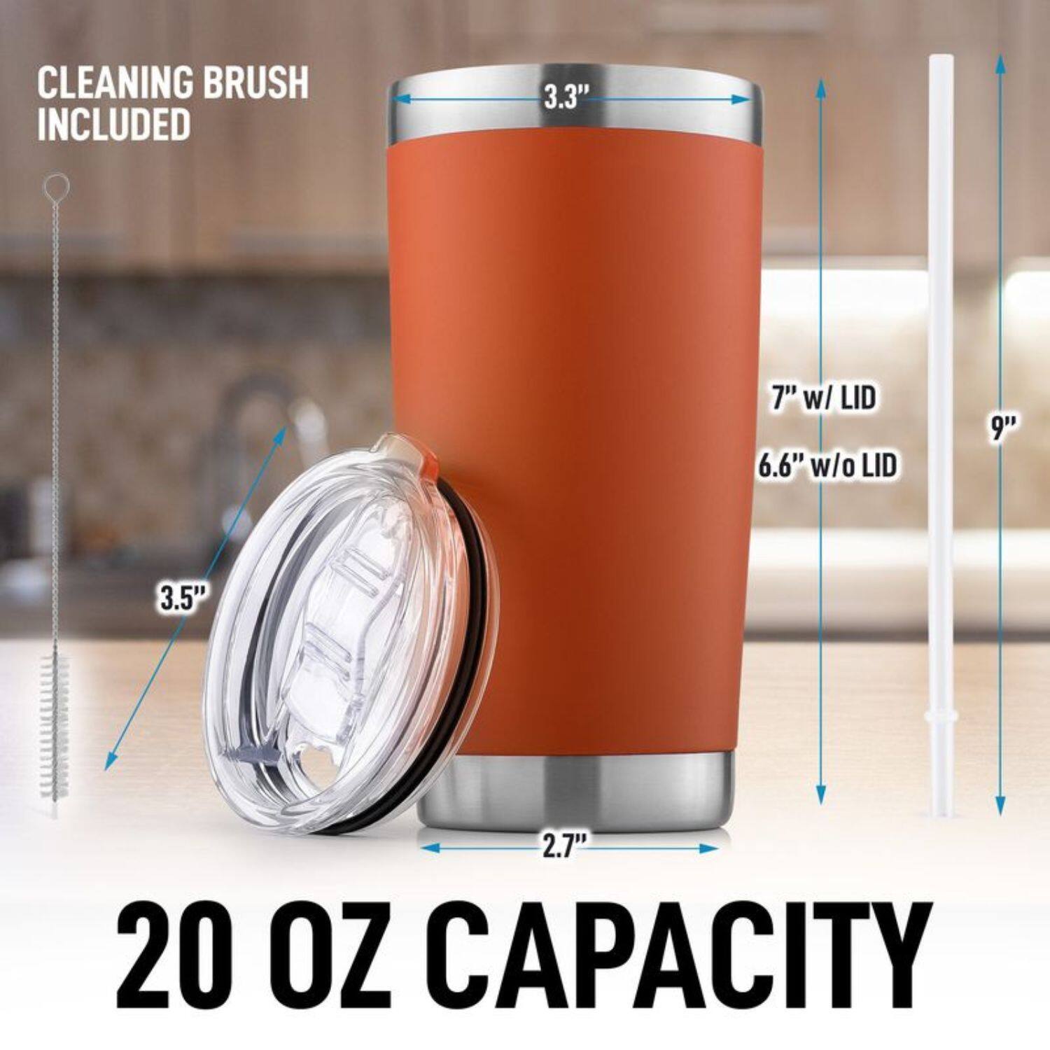 CLEANING BRUSH INCLUDED
3.3"
7" w/ LID
6.6" w/o LID
9"
3.5"
2.7"
20 OZ CAPACITY