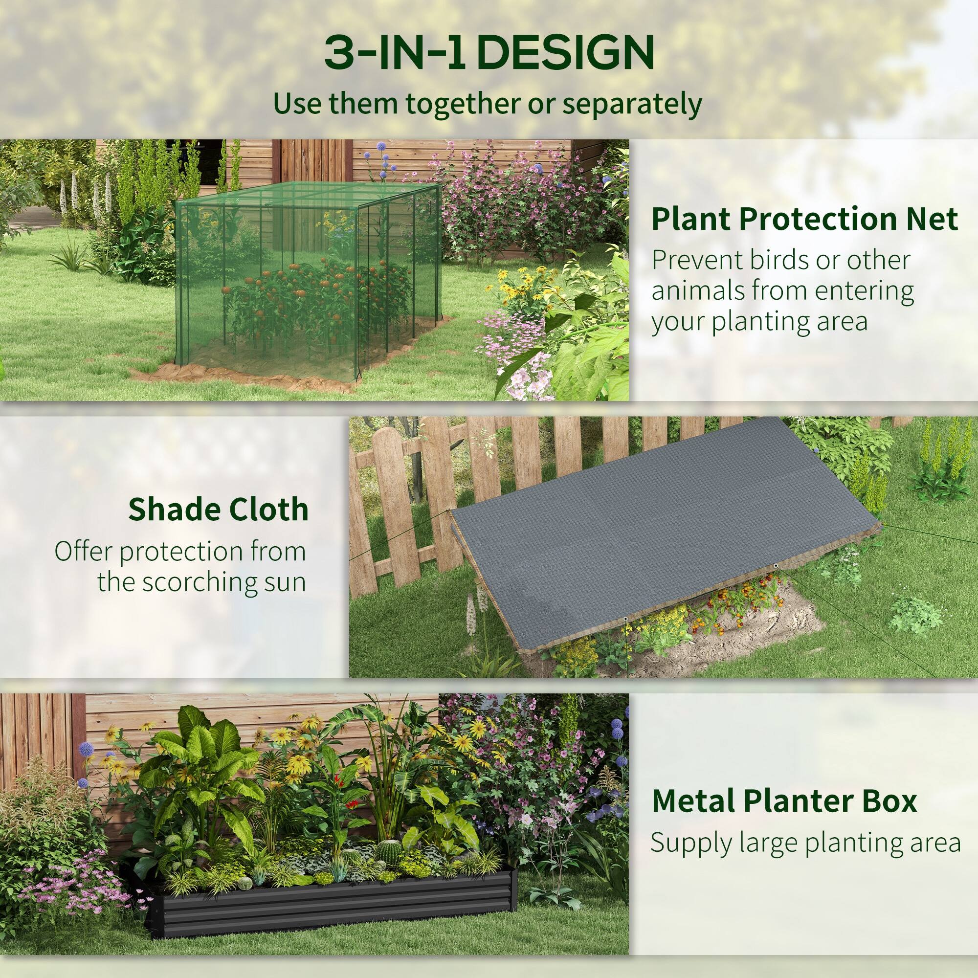 3-IN-1 DESIGN  
Use them together or separately  

Plant Protection Net  
Prevent birds or other animals from entering your planting area  

Shade Cloth  
Offer protection from the scorching sun  

Metal Planter Box  
Supply large planting area
