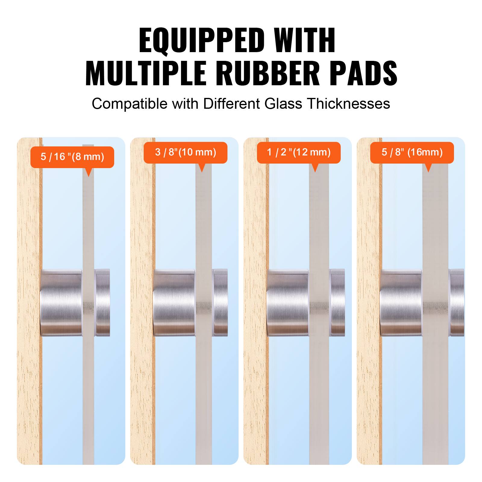 EQUIPPED WITH MULTIPLE RUBBER PADS  
Compatible with Different Glass Thicknesses  
5/16" (8 mm)  
3/8" (10 mm)  
1/2" (12 mm)  
5/8" (16 mm)