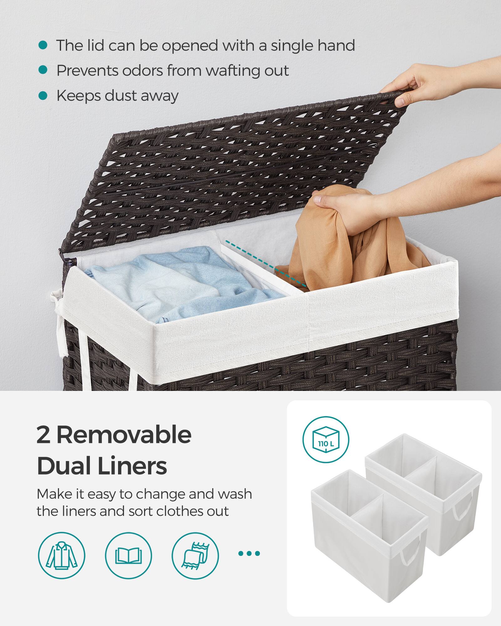 - The lid can be opened with a single hand
- Prevents odors from wafting out
- Keeps dust away

2 Removable Dual Liners
Make it easy to change and wash the liners and sort clothes out

110 L