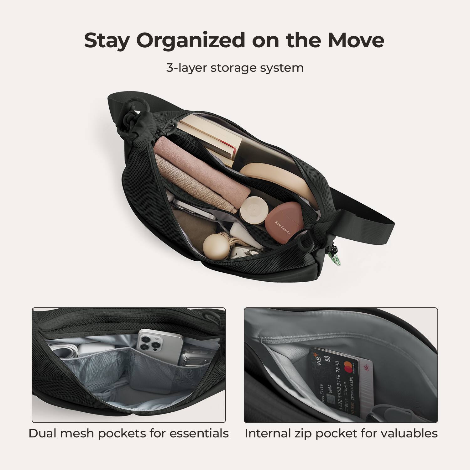 Stay Organized on the Move  
3-layer storage system  

Rove Beauty  

VIB 2890 3456  
Clite 3456  
NOW CARDINDEN NAME vel 00h6 DETS LEVER 0009 AD  

Dual mesh pockets for essentials  
Internal zip pocket for valuables