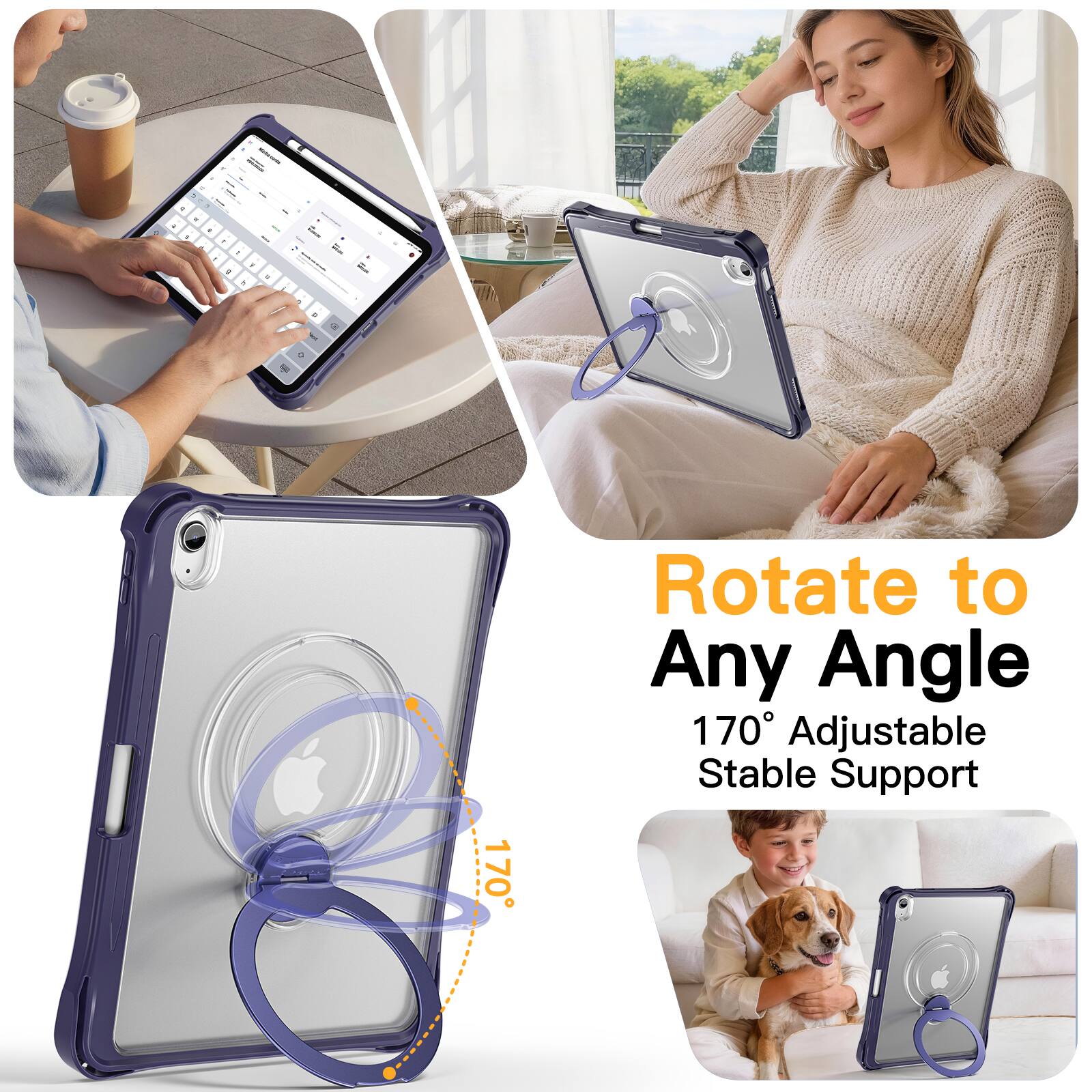 Rotate to Any Angle  
170° Adjustable Stable Support