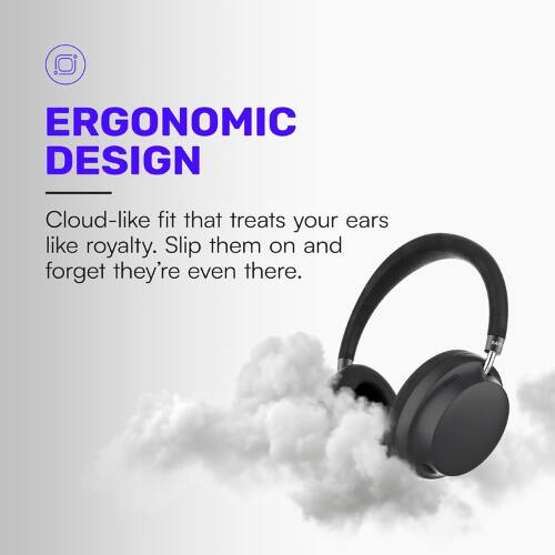 ERGONOMIC DESIGN  
Cloud-like fit that treats your ears like royalty. Slip them on and forget they're even there.