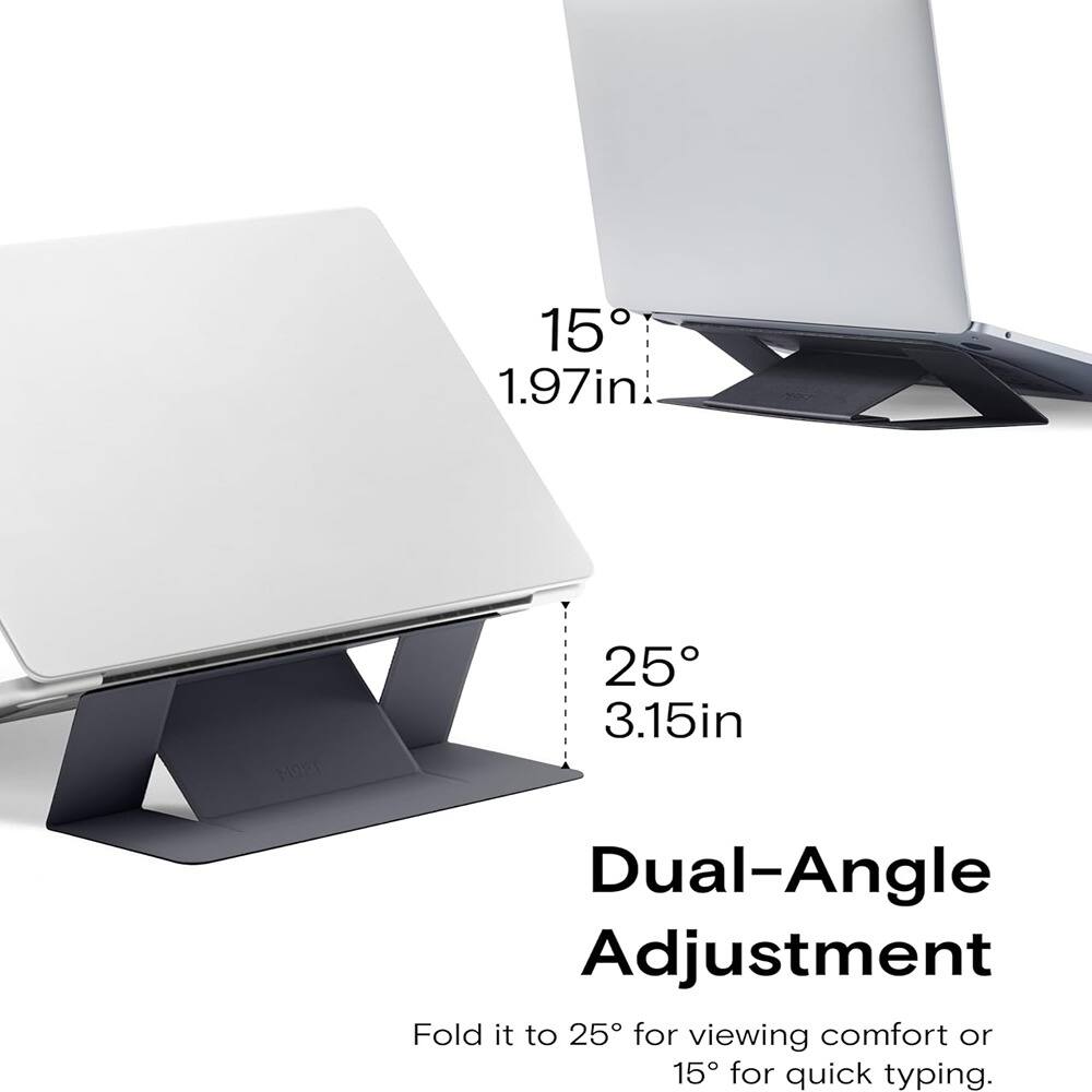 15° 1.97in  
25° 3.15in  

Dual-Angle Adjustment  

Fold it to 25° for viewing comfort or 15° for quick typing.