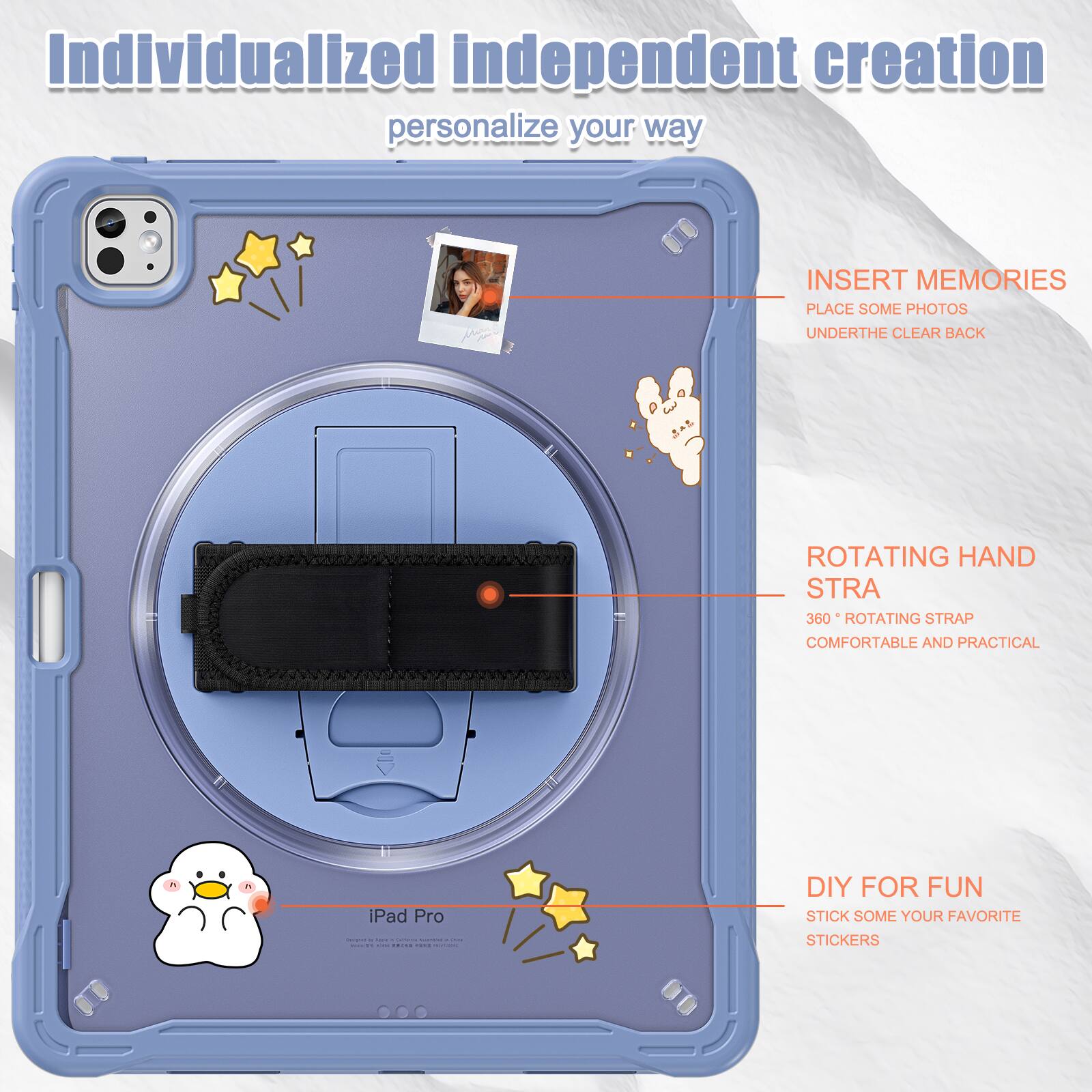 Individualized independent creation personalize your way

INSERT MEMORIES
PLACE SOME PHOTOS
UNDERTHE CLEAR BACK

ROTATING HAND STRA
360° ROTATING STRAP
COMFORTABLE AND PRACTICAL

DIY FOR FUN
STICK SOME YOUR FAVORITE STICKERS