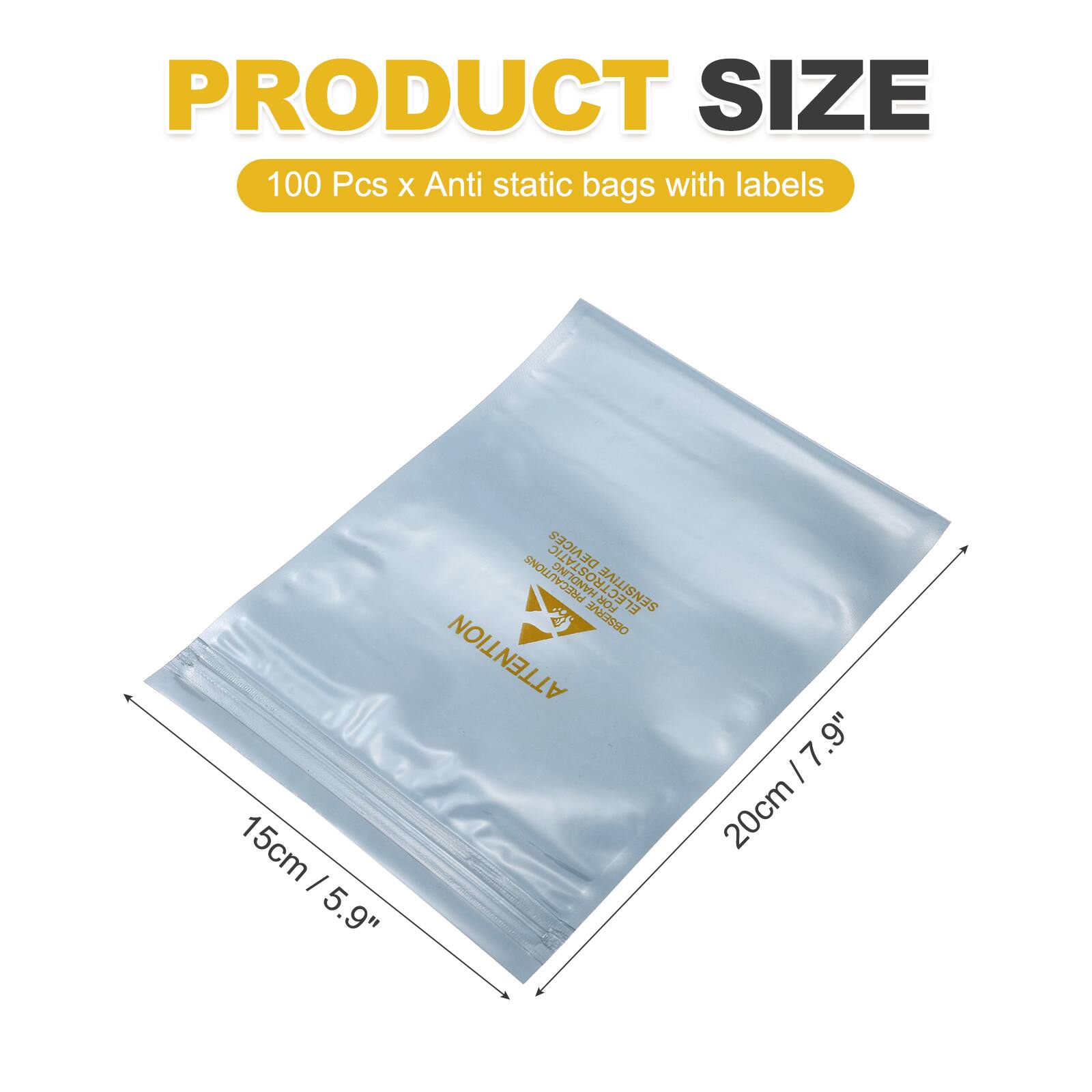 PRODUCT SIZE  
100 Pcs x Anti static bags with labels  
15cm / 5.9"  
20cm / 7.9"