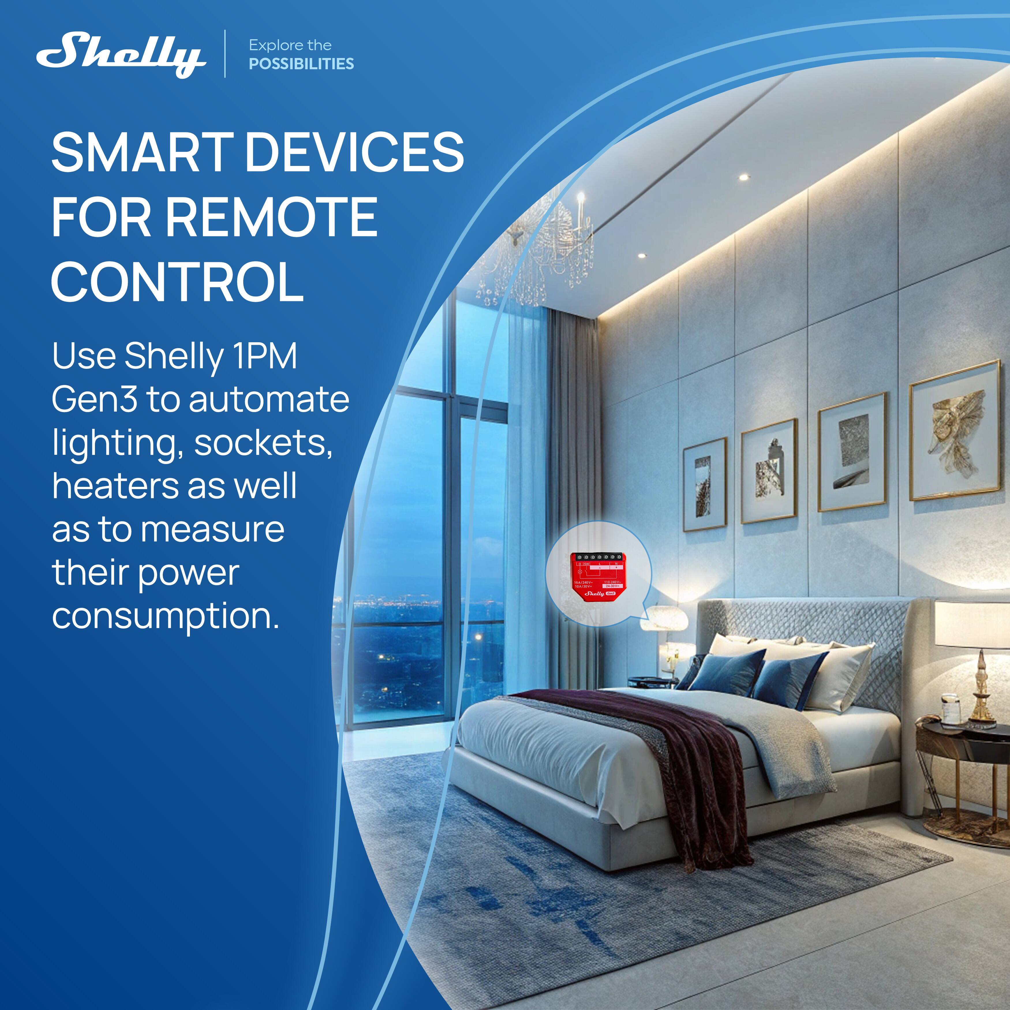 Explore the POSSIBILITIES

SMART DEVICES FOR REMOTE CONTROL

Use Shelly 1PM Gen3 to automate lighting, sockets, heaters as well as to measure their power consumption.