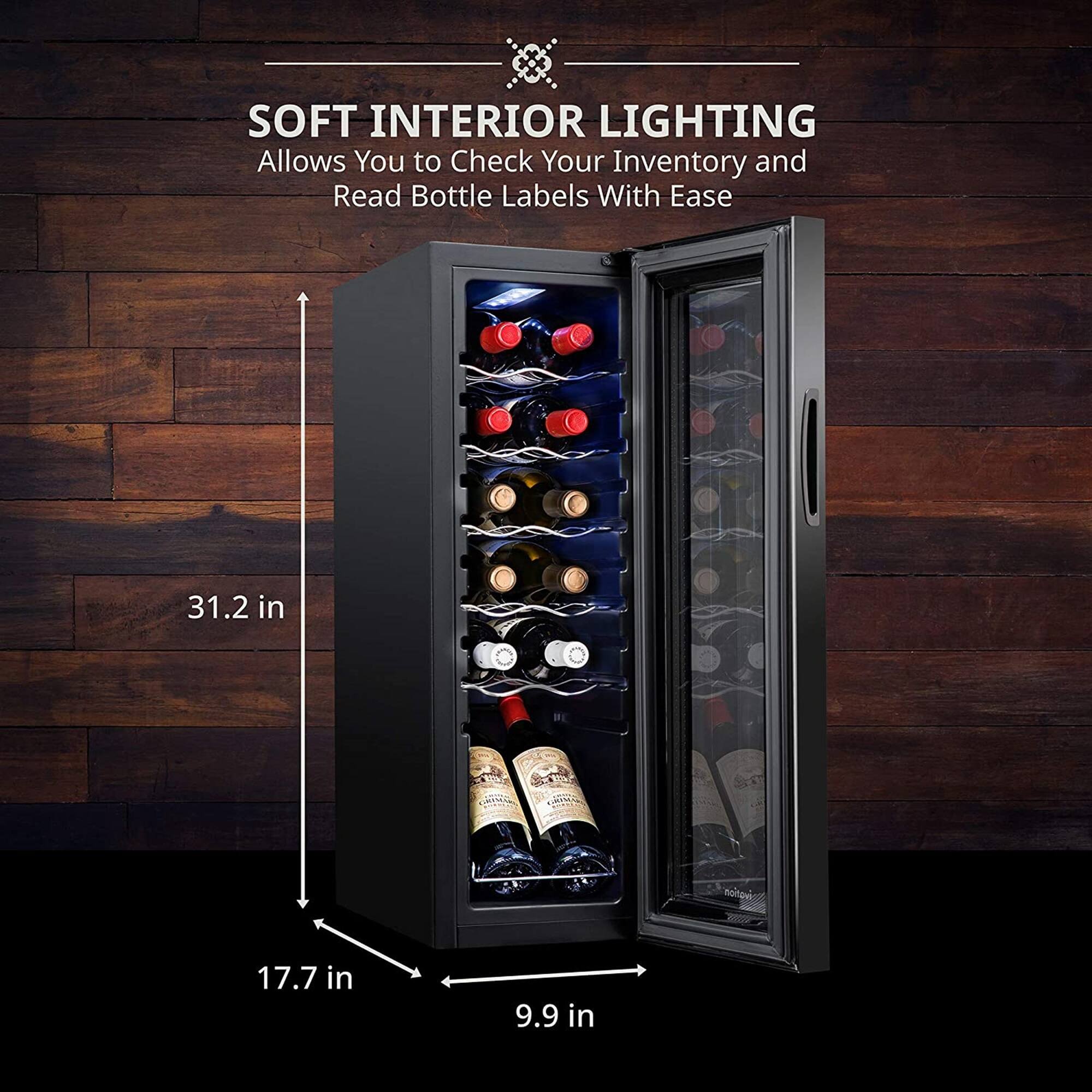 SOFT INTERIOR LIGHTING  
Allows You to Check Your Inventory and Read Bottle Labels With Ease  

31.2 in  
17.7 in  
9.9 in