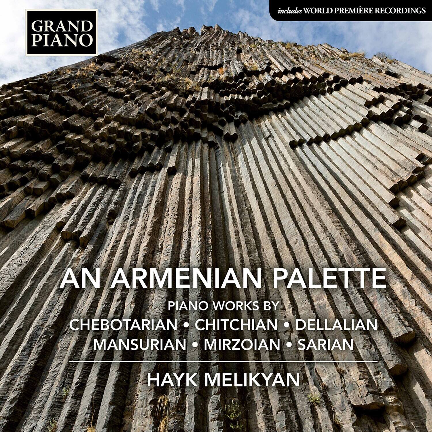 GRAND PIANO

includes WORLD PREMIÈRE RECORDINGS

AN ARMENIAN PALETTE

PIANO WORKS BY

CHEBOTARIAN • CHITCHIAN • DELLALIAN • MANSURIAN • MIRZOIAN • SARIAN

HAYK MELIKYAN