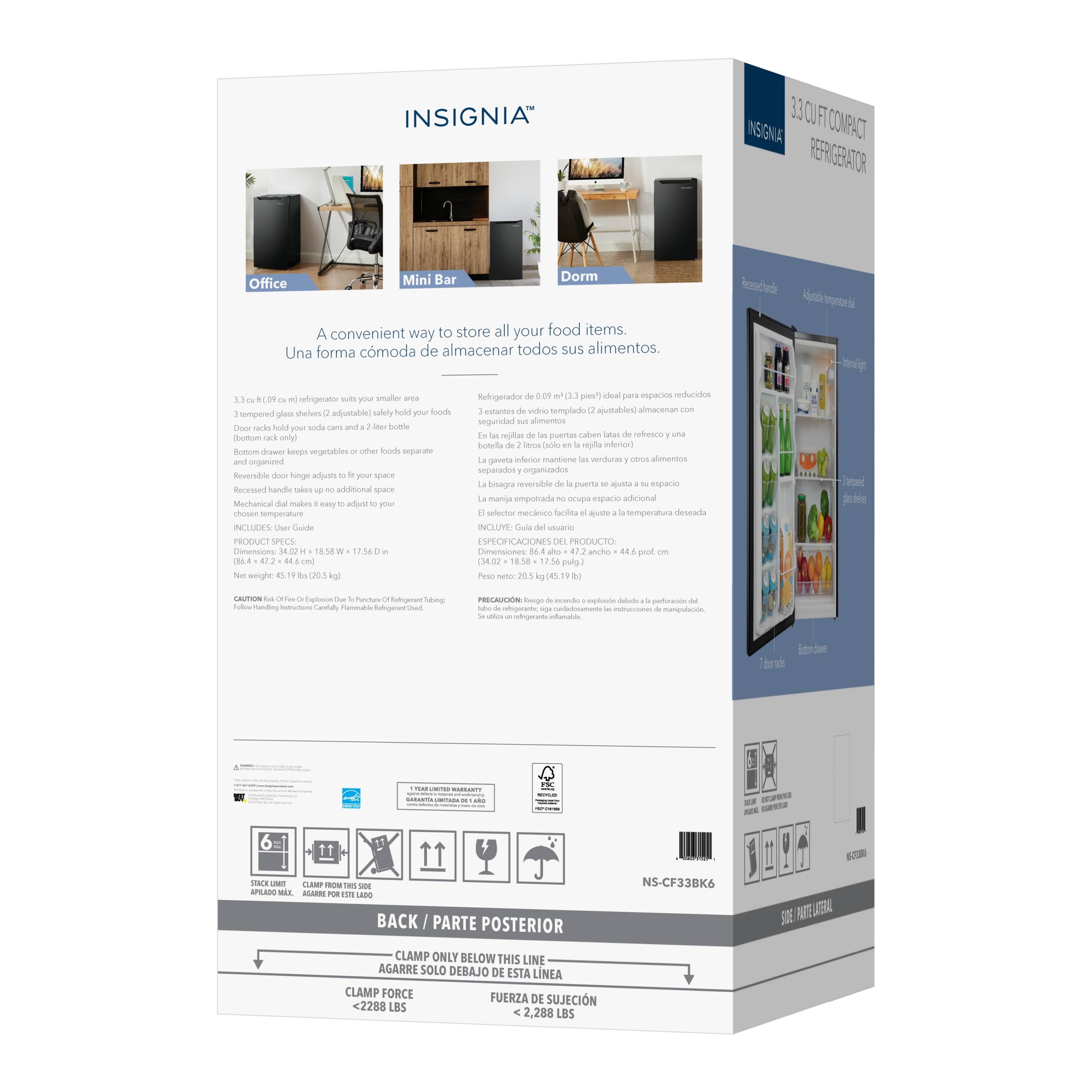 INSIGNIA 3.3 CU FT COMPACT REFRIGERATOR

Office Mini Bar Dorm

A convenient way to store all your food items.
Una forma cómoda de almacenar todos sus alimentos.

3.3 cu. ft. (0.09 m³) refrigerator suits your smaller area
3 tempered glass shelves (adjustable) safely hold your foods
Refrigerator cuts umaler tempered glass shelves (adjustable) safely hold your foods
Refrigerator cuts umaler tempered glass shelves (adjustable) safely hold your foods
Refrigerator cuts umaler tempered glass shelves (adjustable) safely hold your foods
Refrigerator cuts umaler tempered glass shelves (adjustable) safely hold your foods
Refrigerator cuts umaler tempered glass shelves (adjustable) safely hold your foods
Refrigerator cuts umaler tempered glass shelves (adjustable) safely hold your foods
Refrigerator cuts umaler tempered glass shelves (adjustable) safely hold your foods
Refrigerator cuts umaler tempered glass shelves (adjustable) safely hold your foods
Refrigerator cuts umaler tempered glass shelves (adjustable) safely hold your foods
Refrigerator cuts umaler