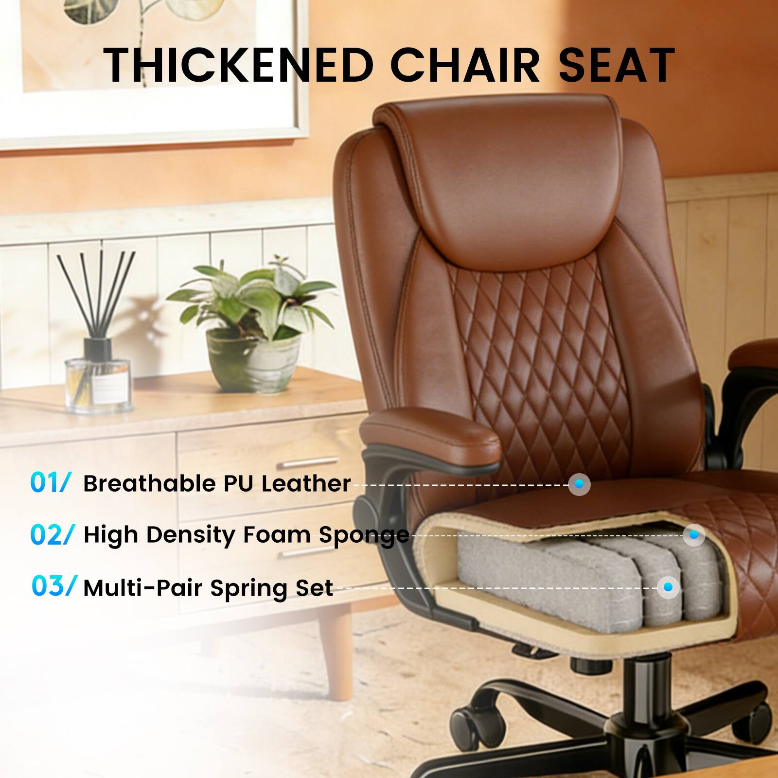 THICKENED CHAIR SEAT

01/ Breathable PU Leather  
02/ High Density Foam Sponge  
03/ Multi-Pair Spring Set