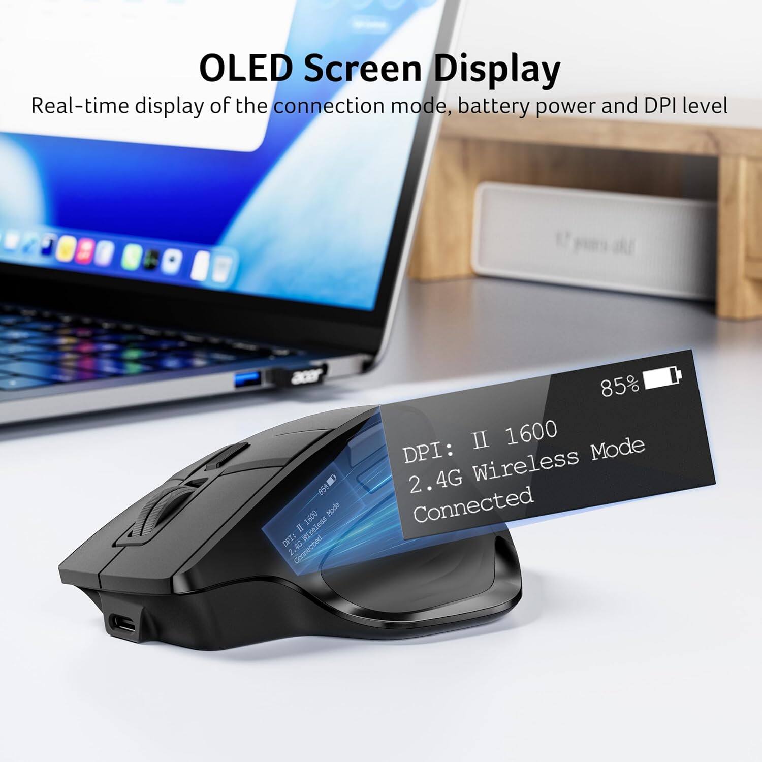 OLED Screen Display  
Real-time display of the connection mode, battery power and DPI level  

DPI: II 1600  
2.4G Wireless Mode  
Connected  

85%