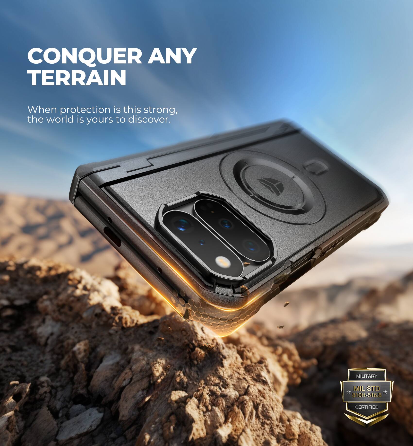 CONQUER ANY TERRAIN  
When protection is this strong, the world is yours to discover.  

MILITARY  
MIL STD 810H-516.8  
CERTIFIED