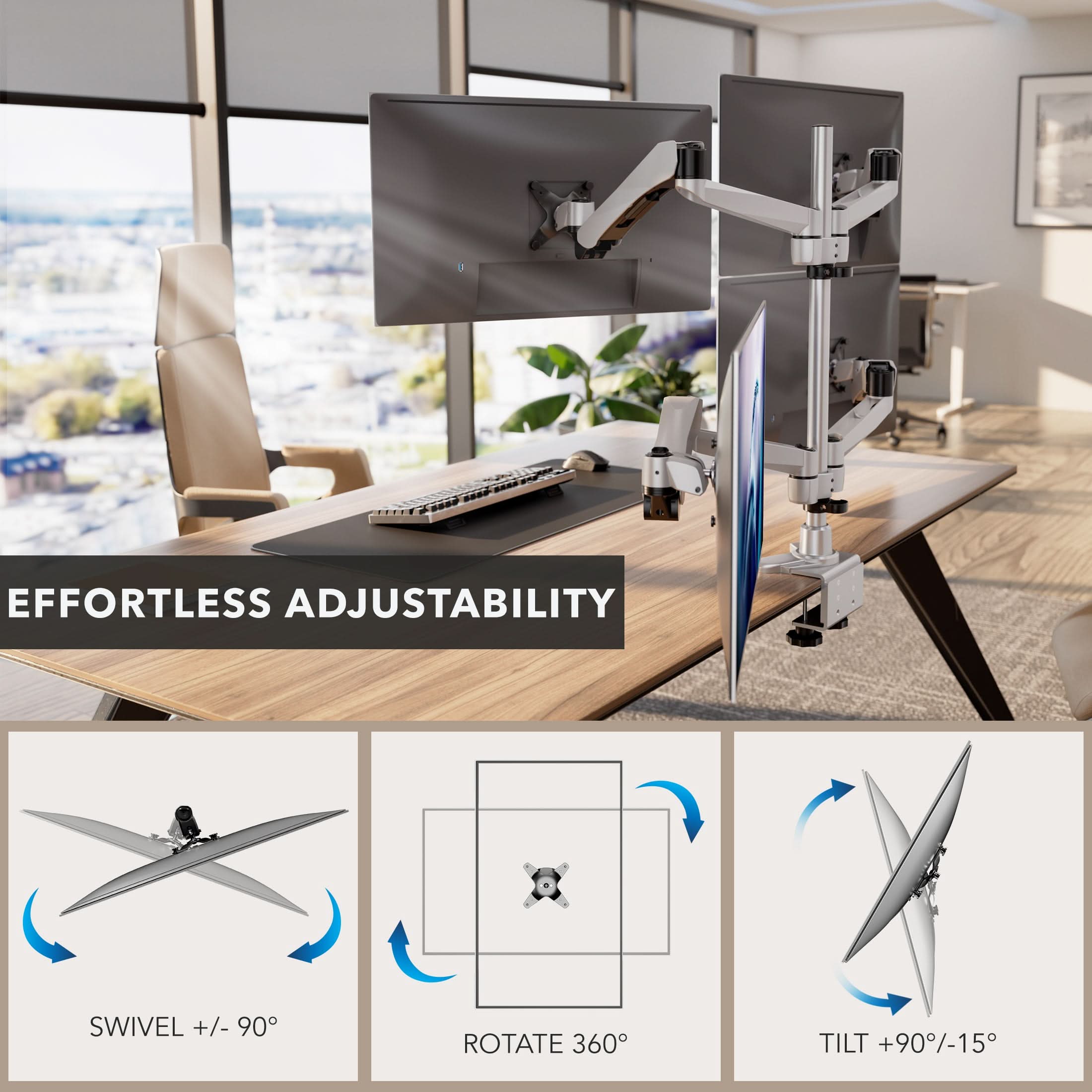 EFFORTLESS ADJUSTABILITY

SWIVEL +/- 90°

ROTATE 360°

TILT +90°/-15°