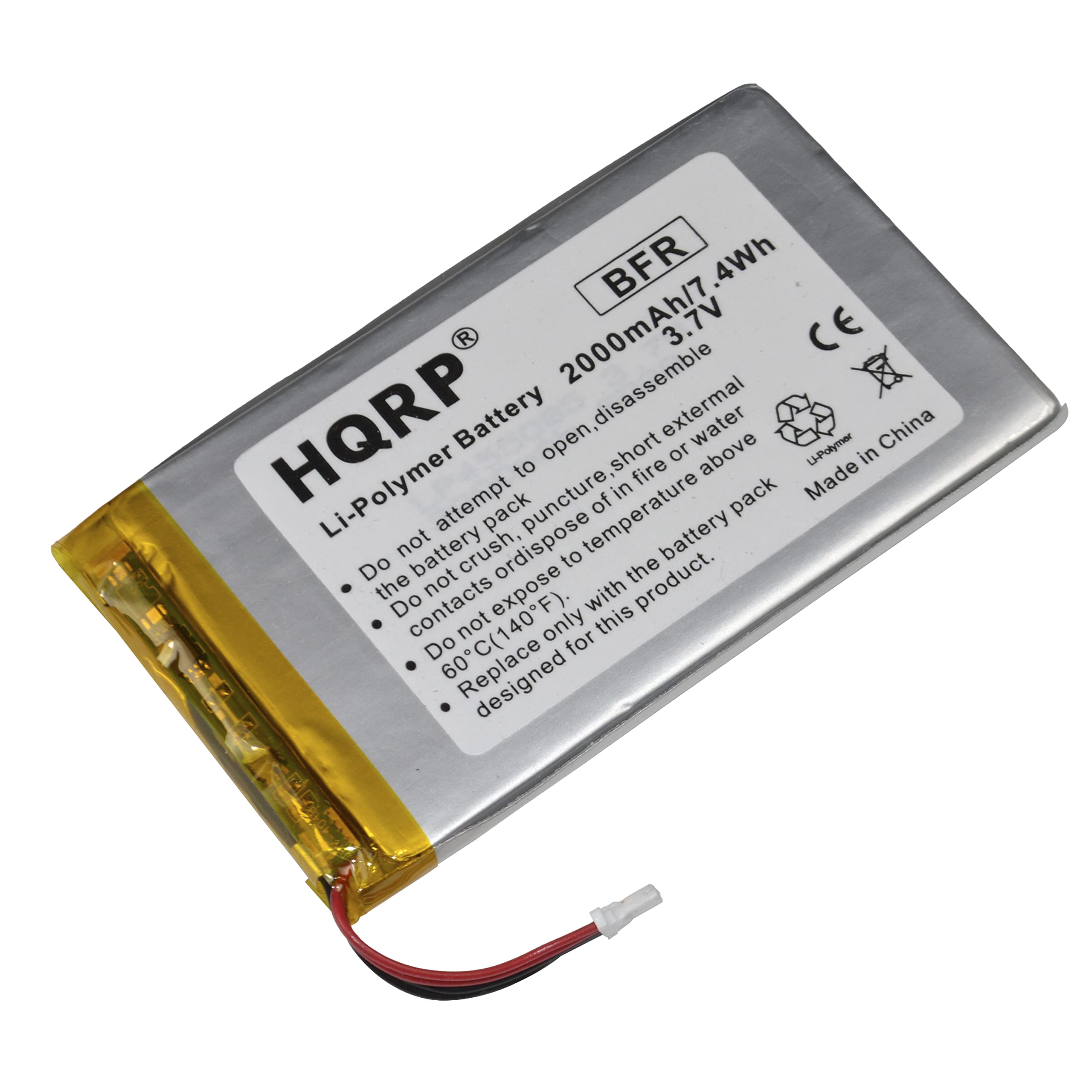 BFR 2000mAh/7.4Wh 3.7V CE HQRP Battery

Li-Polymer Battery

- Do not attempt to open, disassemble
- Do not crush the battery pack
- Do not expose contacts to short external or water
- Do not puncture the battery pack
- Do not dispose of in fire or above temperature of 60°C (140°F)
- Replace only with the battery pack designed for this product

Made in China