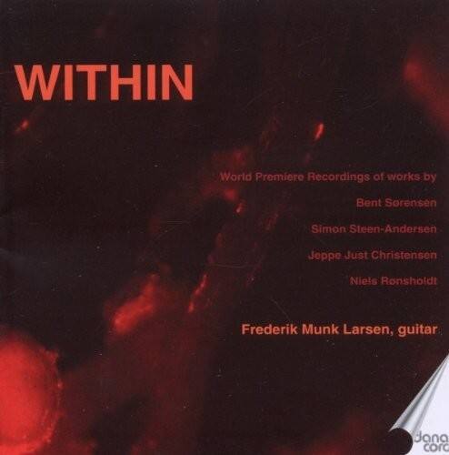 WITHIN

World Premiere Recordings of works by  
Bent Sørensen  
Simon Steen-Andersen  
Jeppe Just Christensen  
Niels Ronsholdt  

Frederik Munk Larsen, guitar  

dana coro