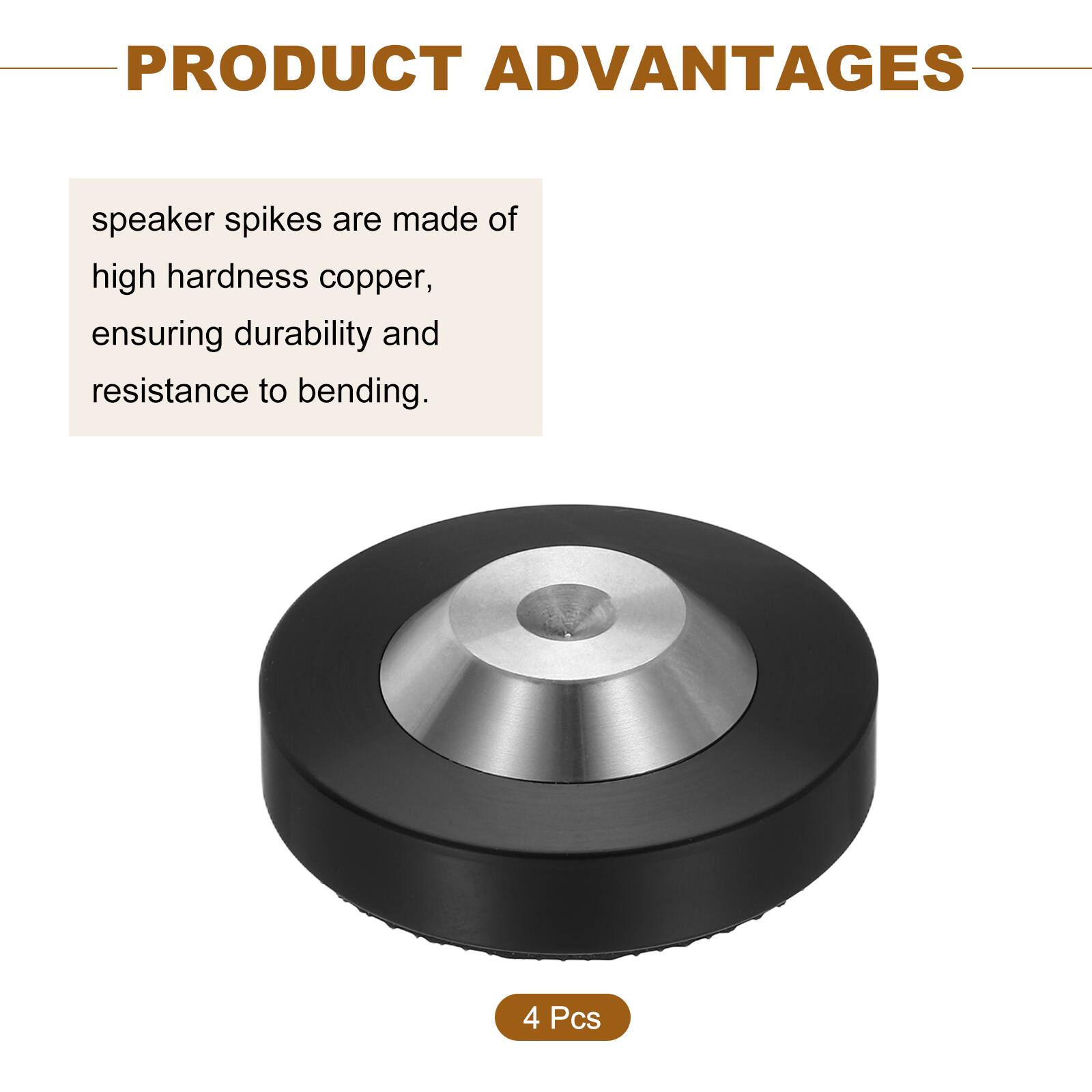 PRODUCT ADVANTAGES

speaker spikes are made of high hardness copper, ensuring durability and resistance to bending.

4 Pcs