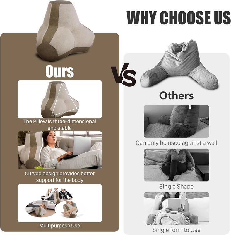 **WHY CHOOSE US**

**Ours**  
- The Pillow is three-dimensional and stable  
- Curved design provides better support for the body  
- Multipurpose Use  

**vs**  

**Others**  
- Can only be used against a wall  
- Single Shape  
- Single form to Use