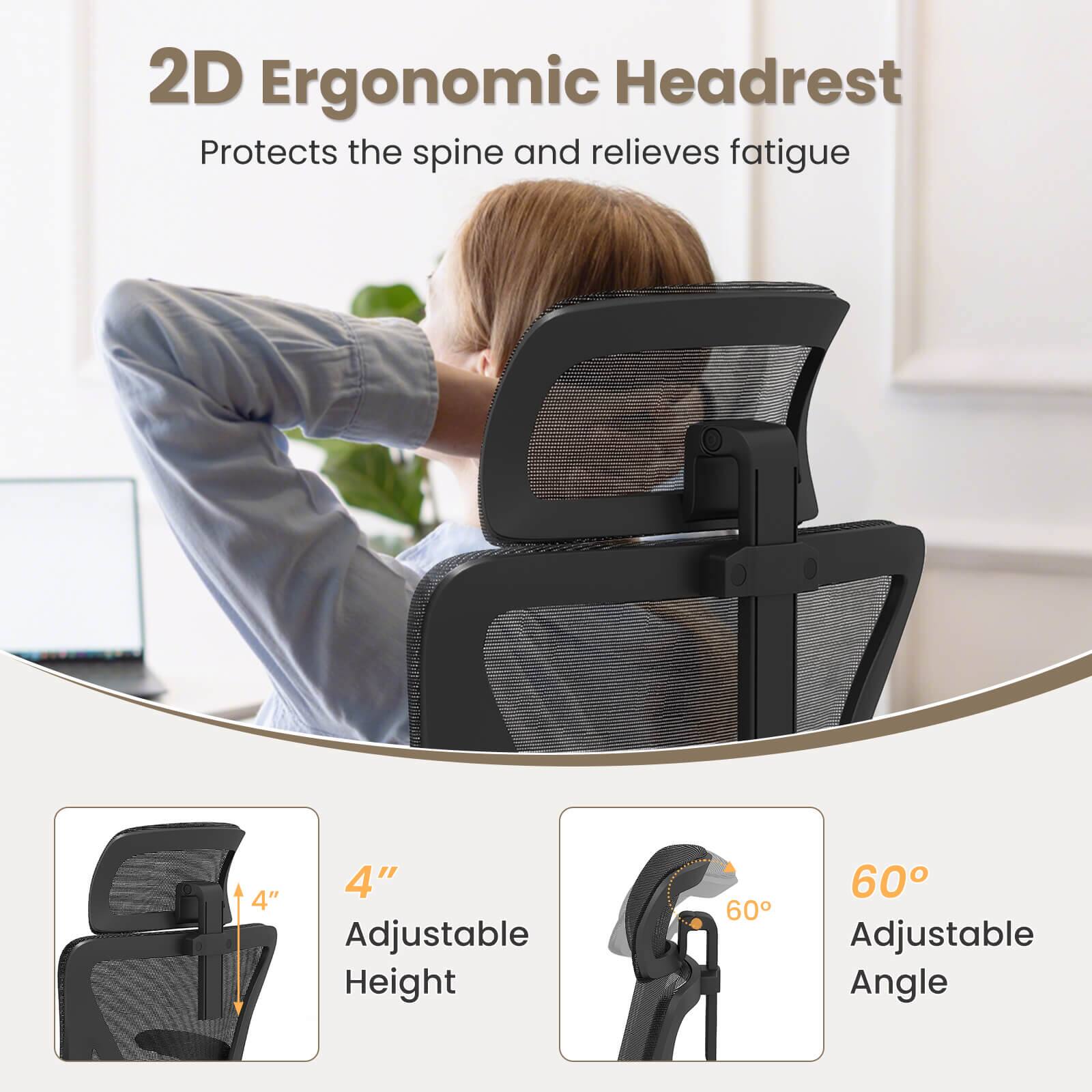 2D Ergonomic Headrest  
Protects the spine and relieves fatigue  

4" Adjustable Height  
60° Adjustable Angle