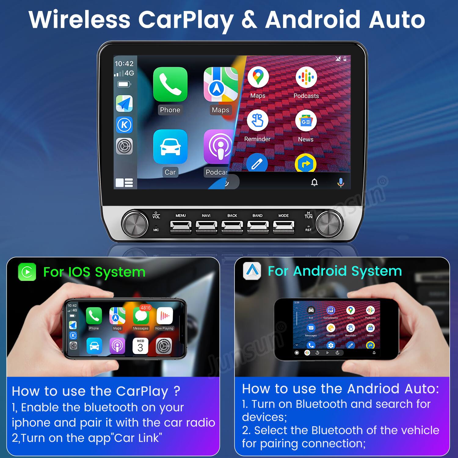 Wireless CarPlay & Android Auto

For iOS System

How to use the CarPlay?
1. Enable the bluetooth on your iphone and pair it with the car radio
2. Turn on the app "Car Link"

For Android System

How to use the Android Auto:
1. Turn on Bluetooth and search for devices;
2. Select the Bluetooth of the vehicle for pairing connection;