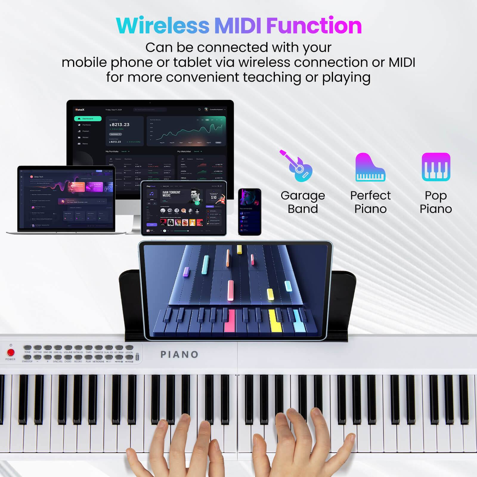 Wireless MIDI Function  
Can be connected with your mobile phone or tablet via wireless connection or MIDI for more convenient teaching or playing  

Garage Band  
Perfect Piano  
Pop Piano
