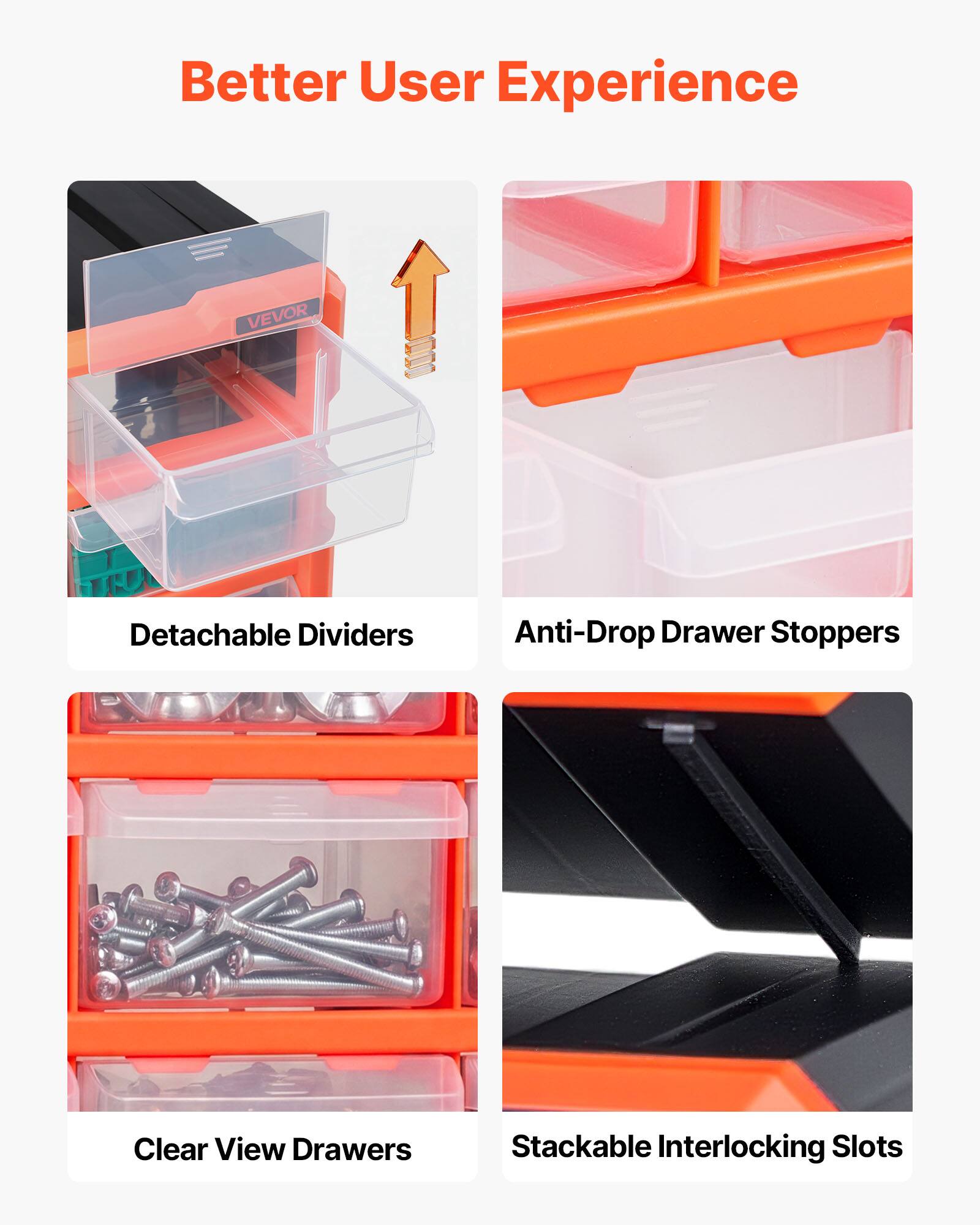 Better User Experience

VEVOR

- Detachable Dividers
- Anti-Drop Drawer Stoppers
- Clear View Drawers
- Stackable Interlocking Slots
