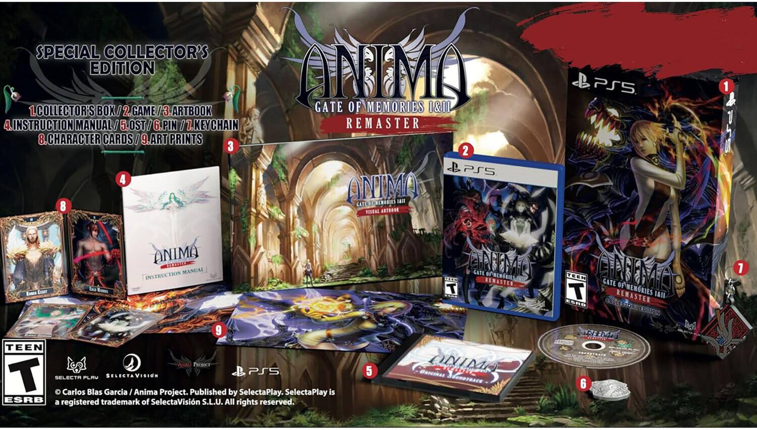 SPECIAL COLLECTOR'S EDITION

1. COLLECTOR'S BOX
2. GAME
3. ARTBOOK
4. INSTRUCTION MANUAL
5. OST
6. PIN
7. KEYCHAIN
8. CHARACTER CARDS
9. ART PRINTS

ANIMO GATE OF MEMORIES I&II REMASTER

PS5

Carlos Blas Garcia / Anima Project. Published by SelectaPlay. SelectaPlay is a registered trademark of SelectaVision S.L.U. All rights reserved.

ESRB: TEEN