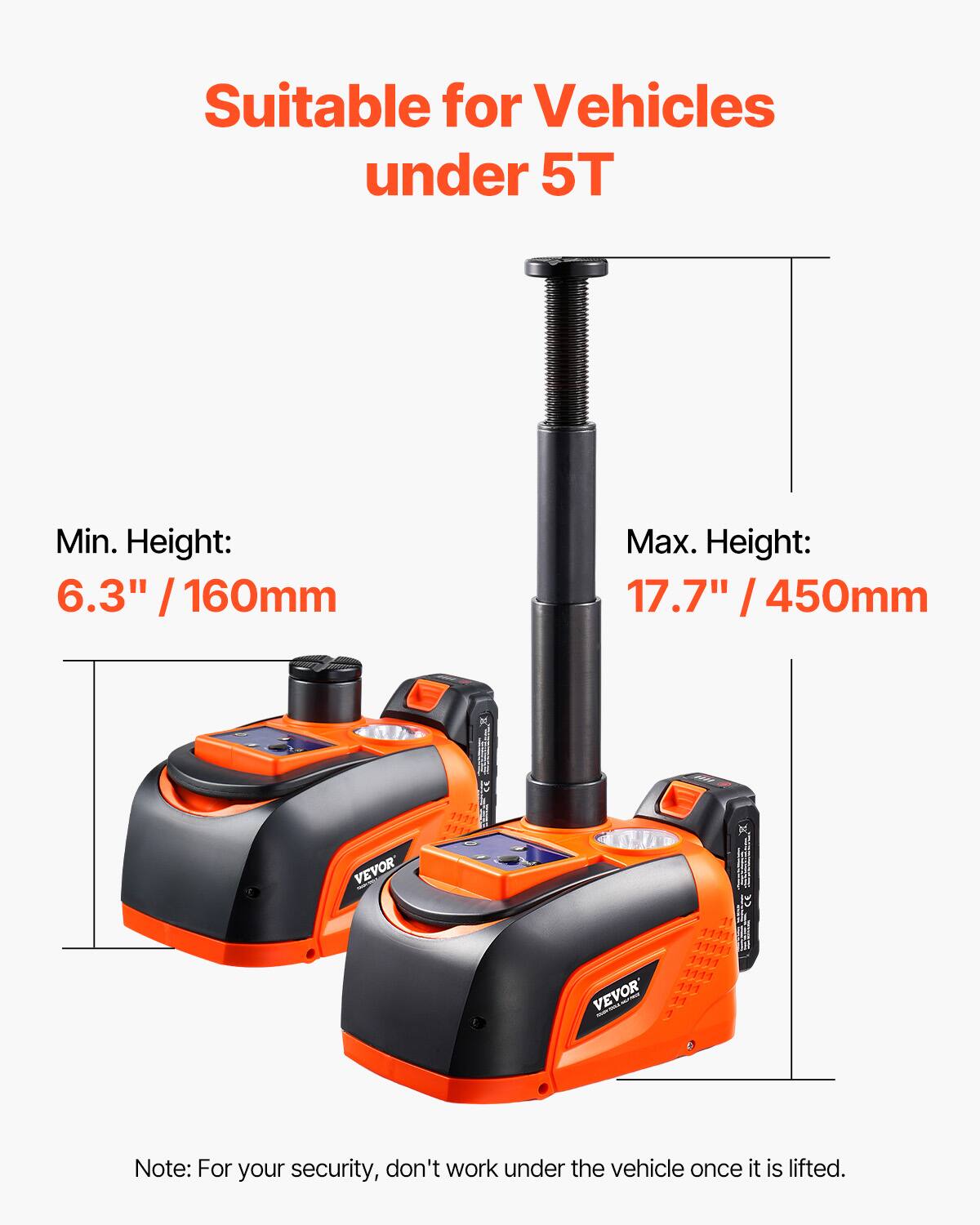 Suitable for Vehicles under 5T

Min. Height: 6.3" / 160mm

Max. Height: 17.7" / 450mm

Note: For your security, don't work under the vehicle once it is lifted.