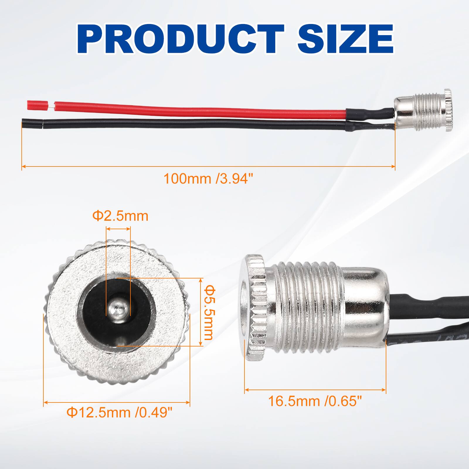 PRODUCT SIZE

100mm / 3.94"

Φ2.5mm

Φ5.5mm

Φ12.5mm / 0.49"

16.5mm / 0.65"