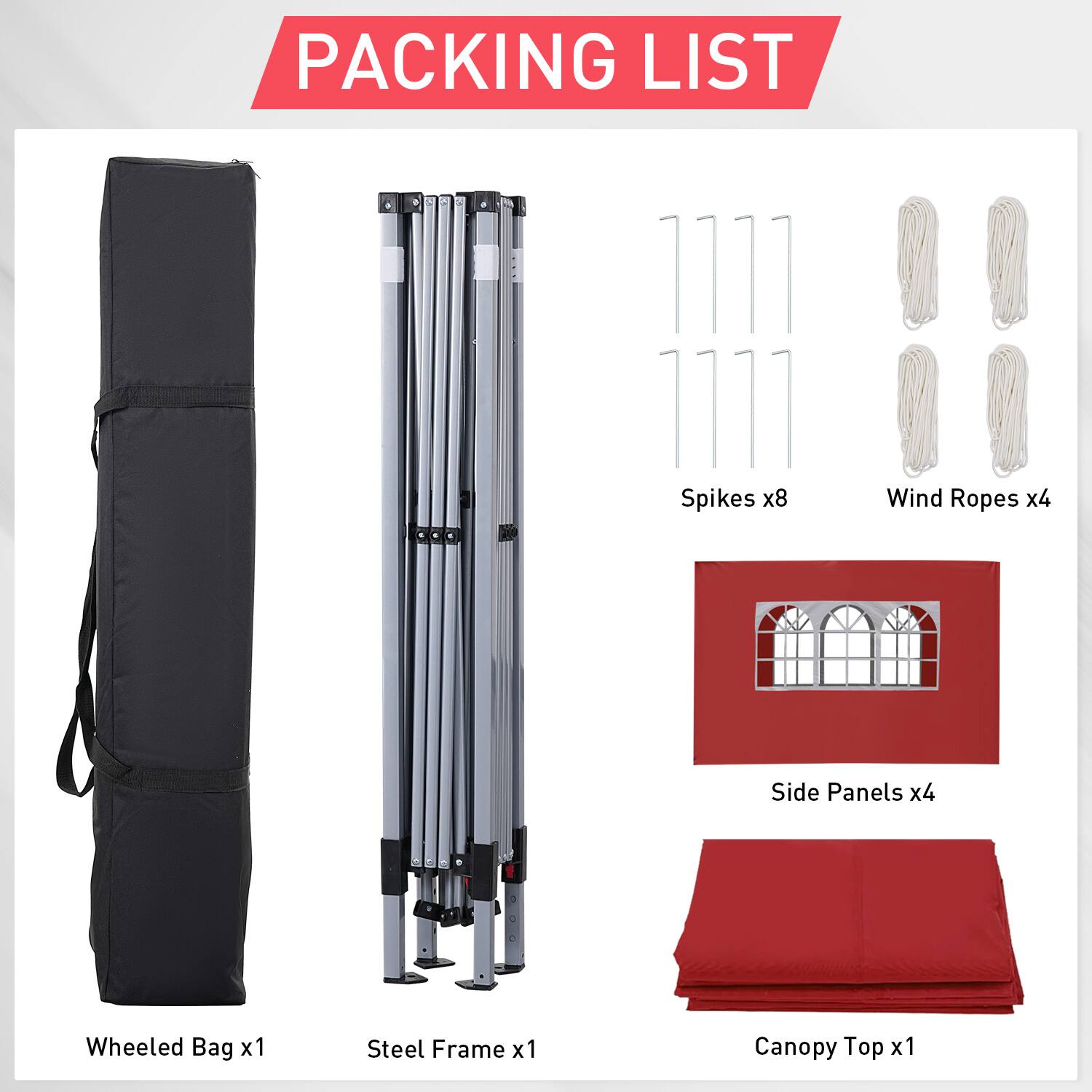 PACKING LIST

Spikes x8
Wind Ropes x4
Side Panels x4
Wheeled Bag x1
Steel Frame x1
Canopy Top x1