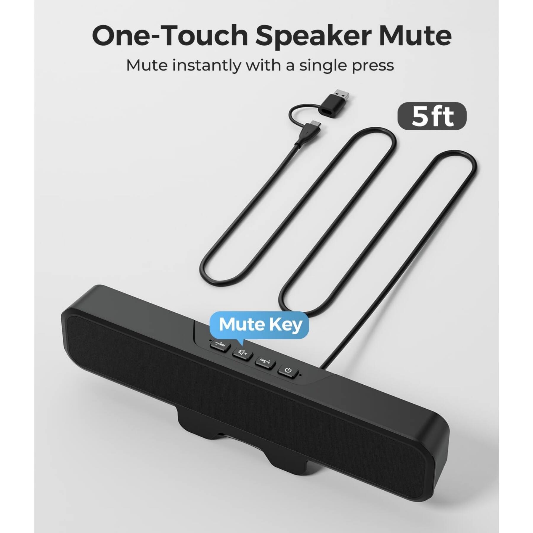 One-Touch Speaker Mute  
Mute instantly with a single press  

5 ft  

Mute Key