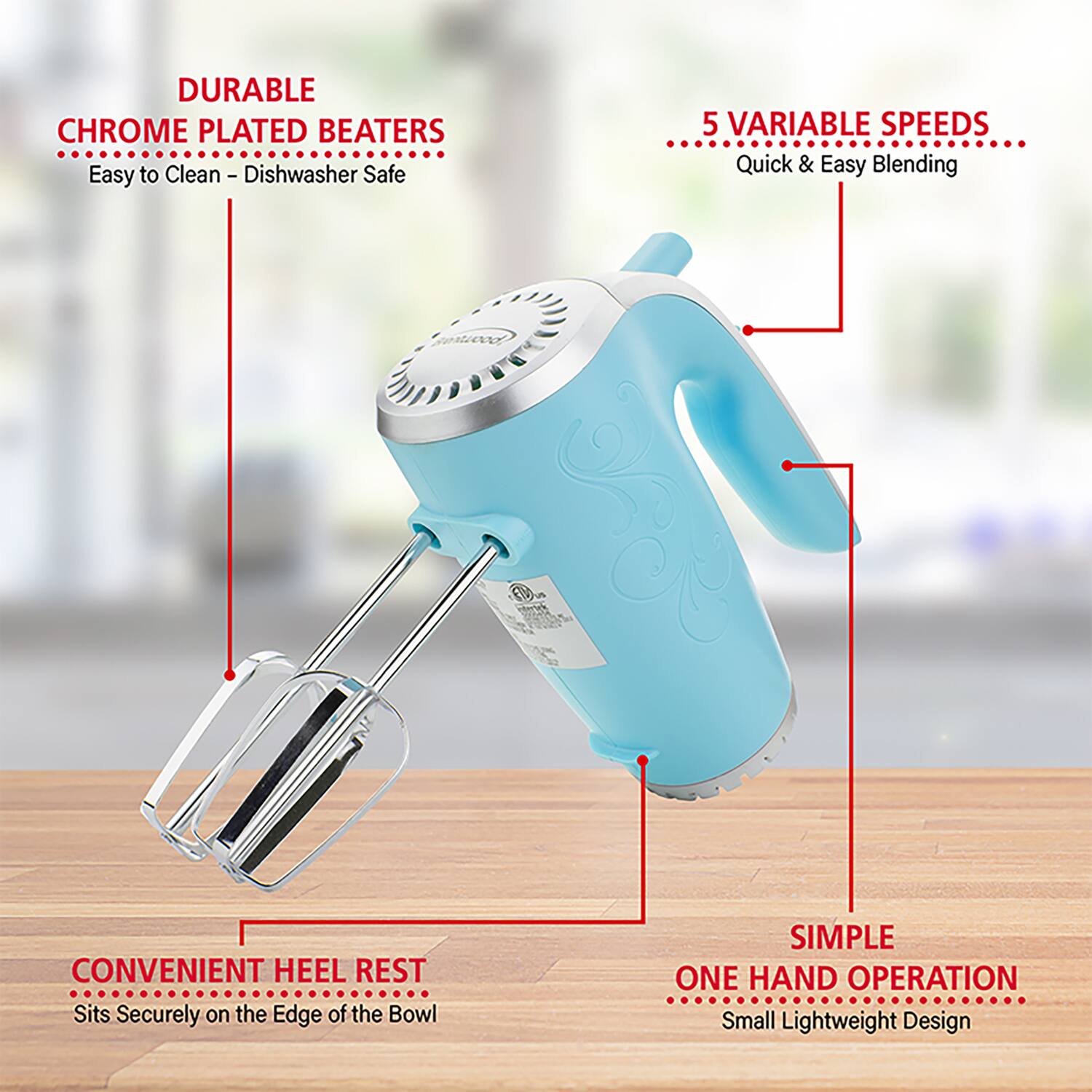DURABLE CHROME PLATED BEATERS  
Easy to Clean - Dishwasher Safe  

5 VARIABLE SPEEDS  
Quick & Easy Blending  

CONVENIENT HEEL REST  
Sits Securely on the Edge of the Bowl  

SIMPLE ONE HAND OPERATION  
Small Lightweight Design