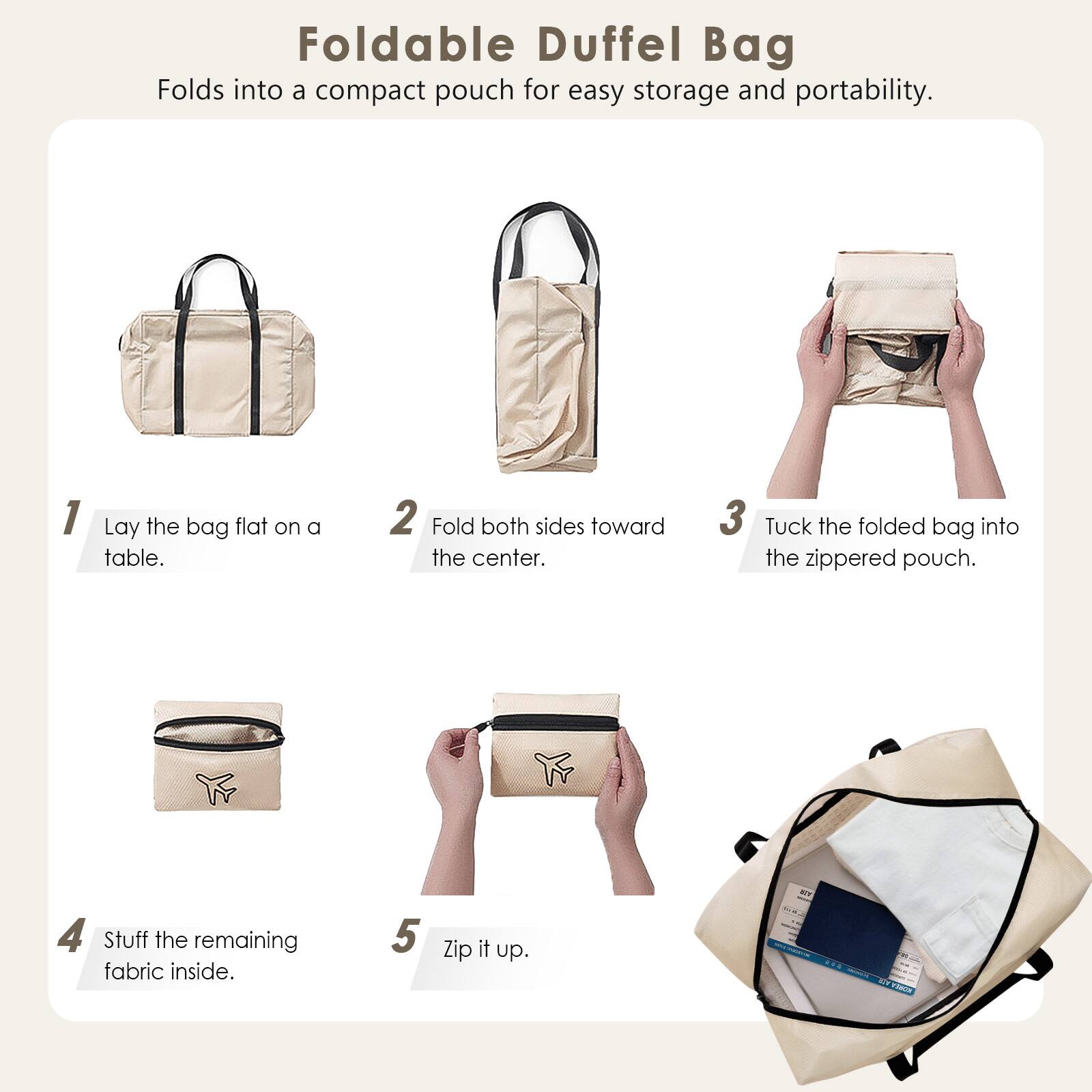 Foldable Duffel Bag  
Folds into a compact pouch for easy storage and portability.

1. Lay the bag flat on a table.
2. Fold both sides toward the center.
3. Tuck the folded bag into the zippered pouch.
4. Stuff the remaining fabric inside.
5. Zip it up.
