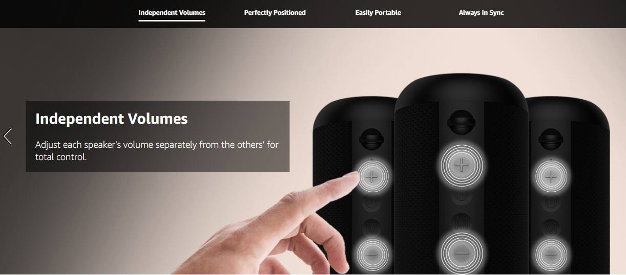 Independent Volumes  
Perfectly Positioned  
Easily Portable  
Always In Sync  

Independent Volumes  
Adjust each speaker's volume separately from the others' for total control.