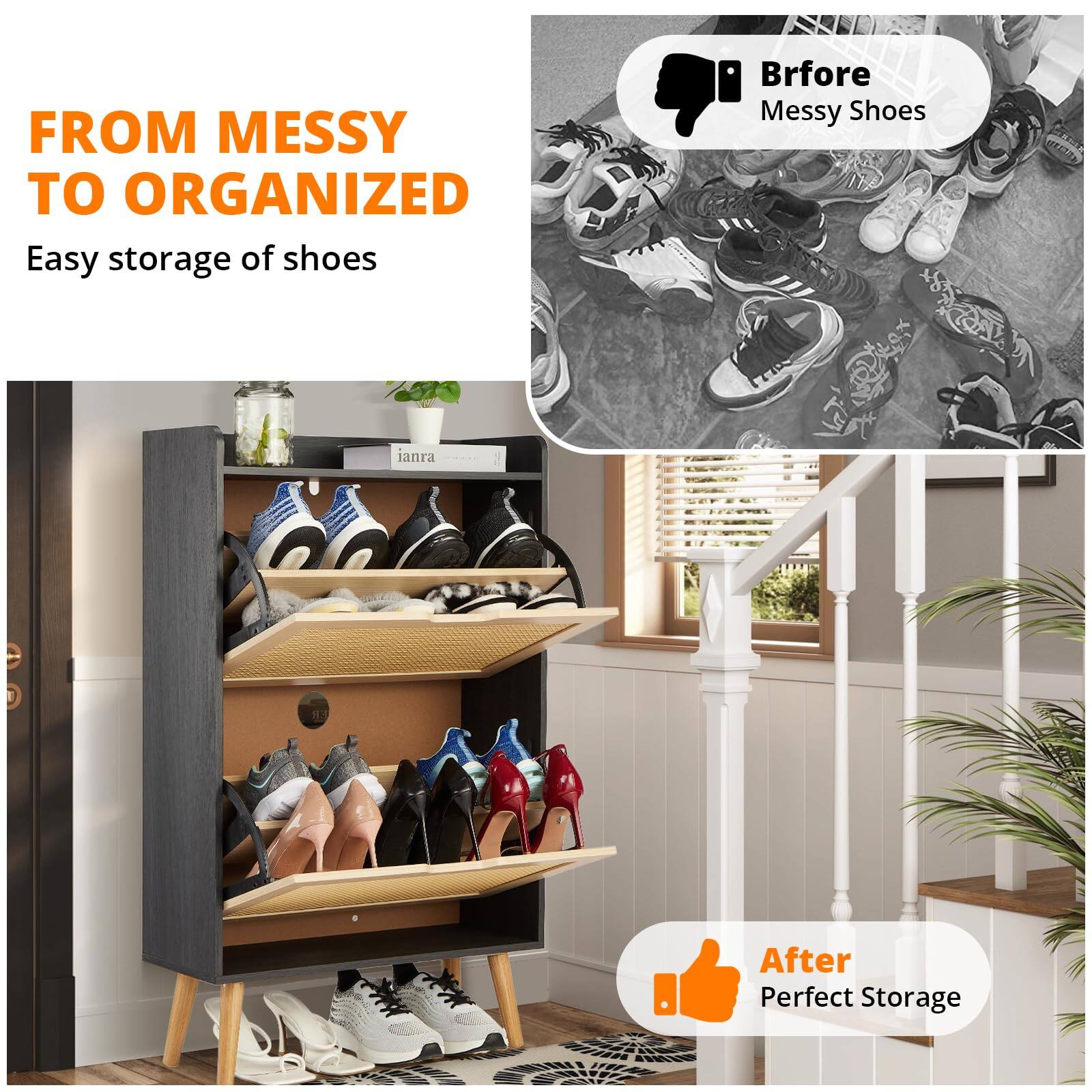 FROM MESSY TO ORGANIZED  
Easy storage of shoes  

Before  
Messy Shoes  

After  
Perfect Storage