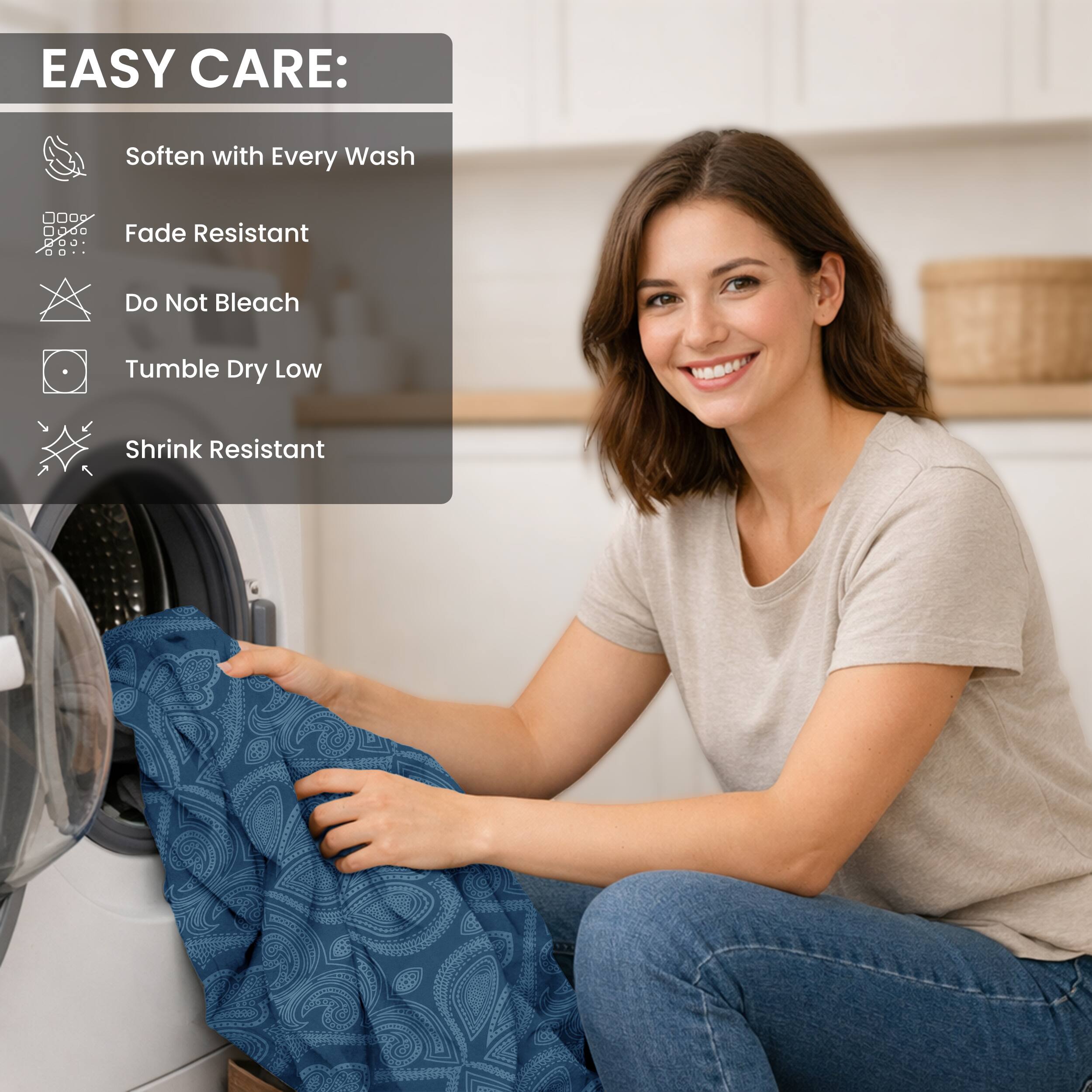 EASY CARE:
- Soften with Every Wash
- Fade Resistant
- Do Not Bleach
- Tumble Dry Low
- Shrink Resistant