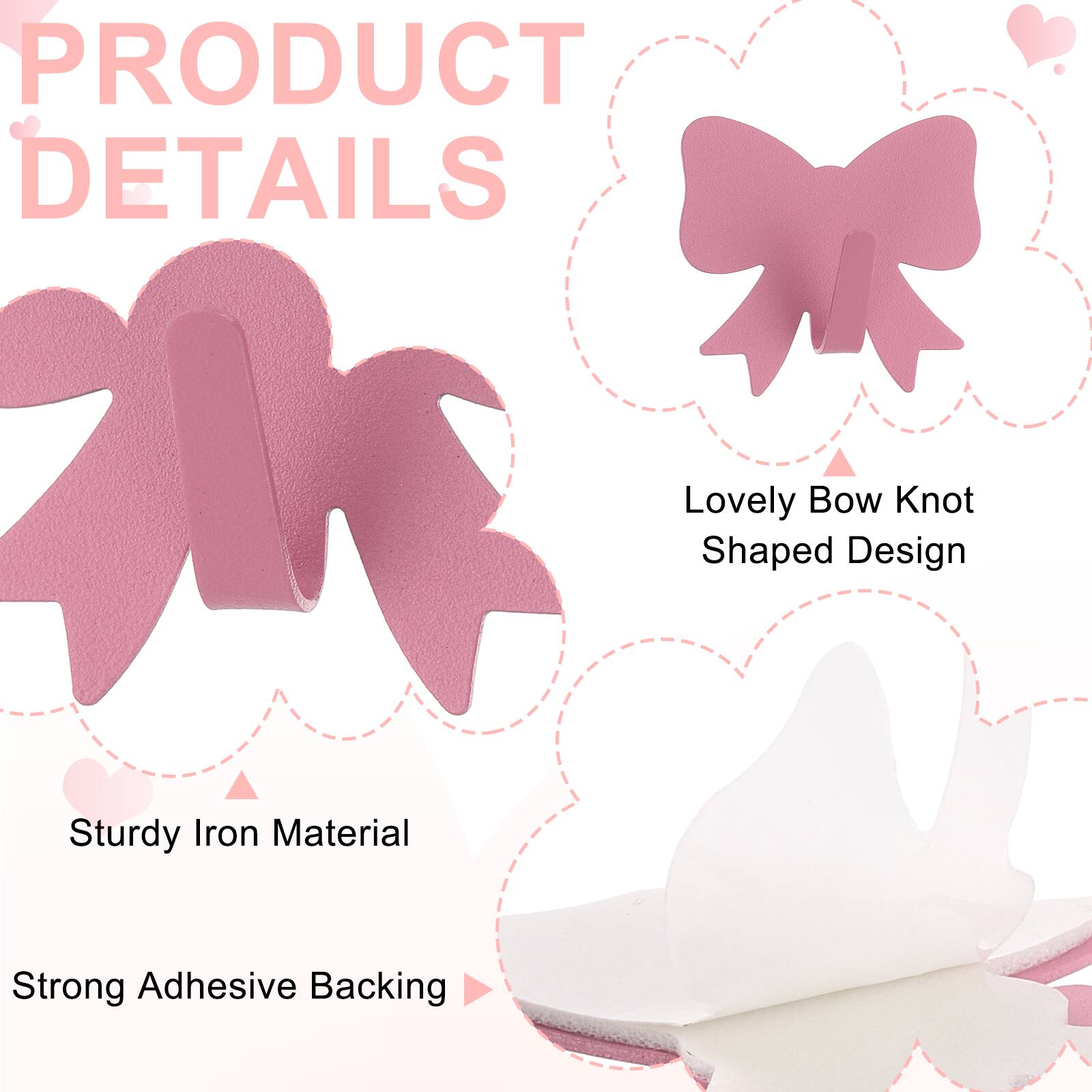 PRODUCT DETAILS  
Lovely Bow Knot Shaped Design  
Sturdy Iron Material  
Strong Adhesive Backing